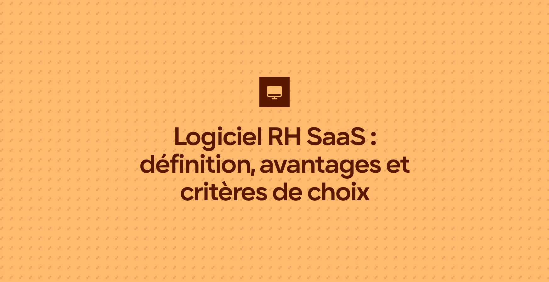 Logiciel RH SaaS : définition, avantages et critères de choix