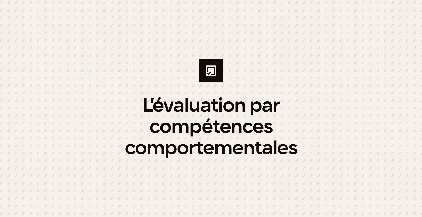 L’évaluation par compétences comportementales