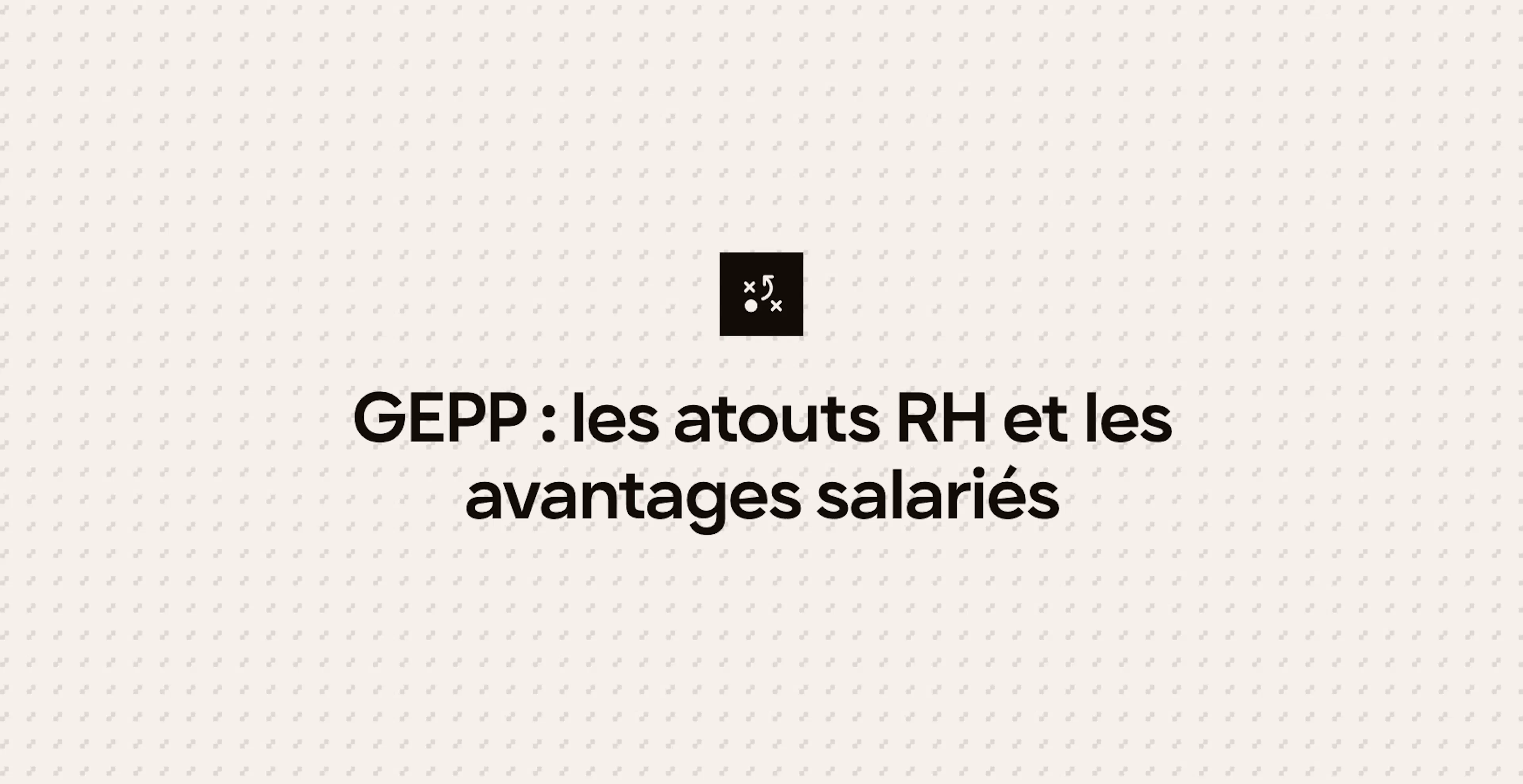 GEPP : les atouts RH et les avantages salariés