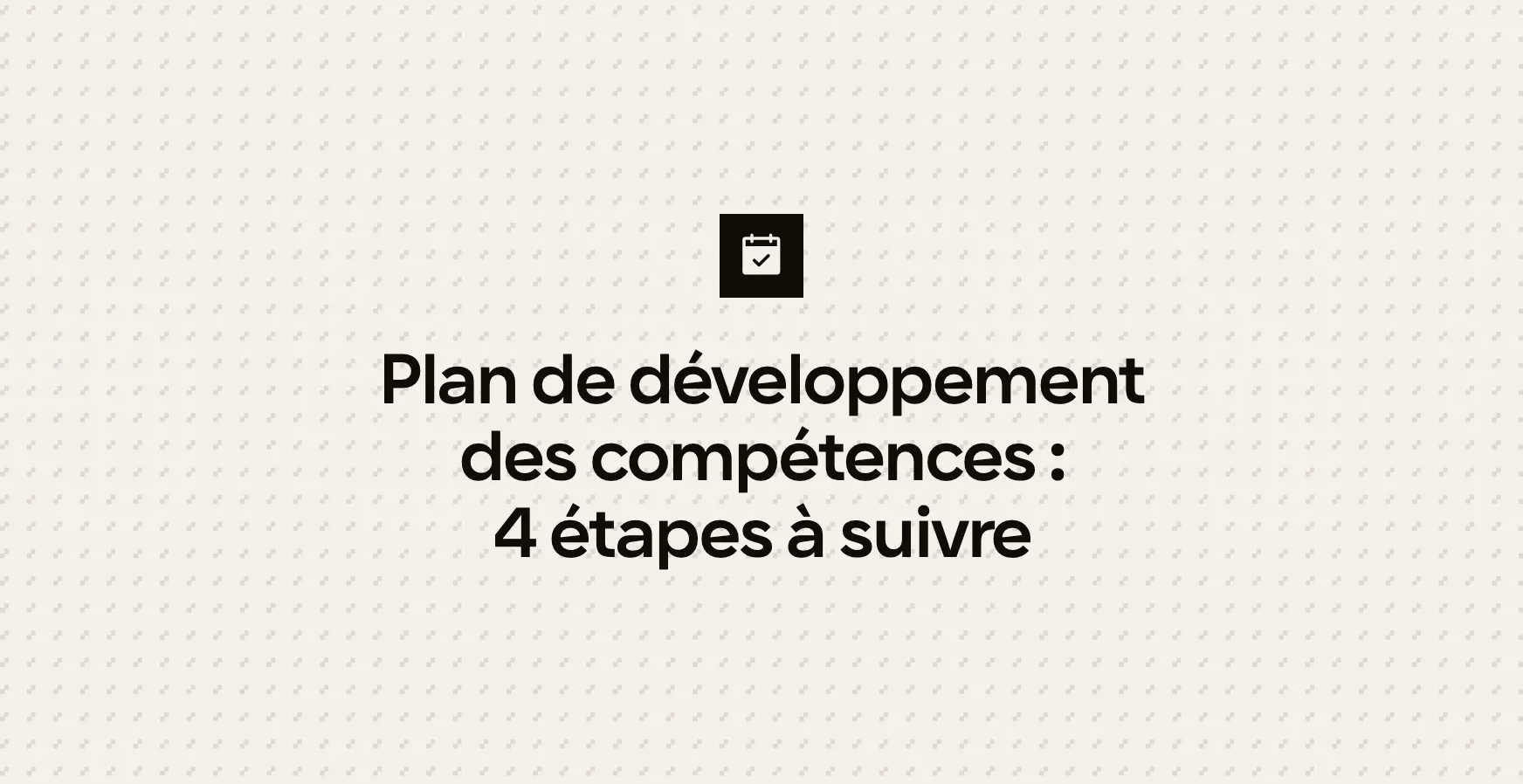 Plan de développement des compétences : 4 étapes à suivre