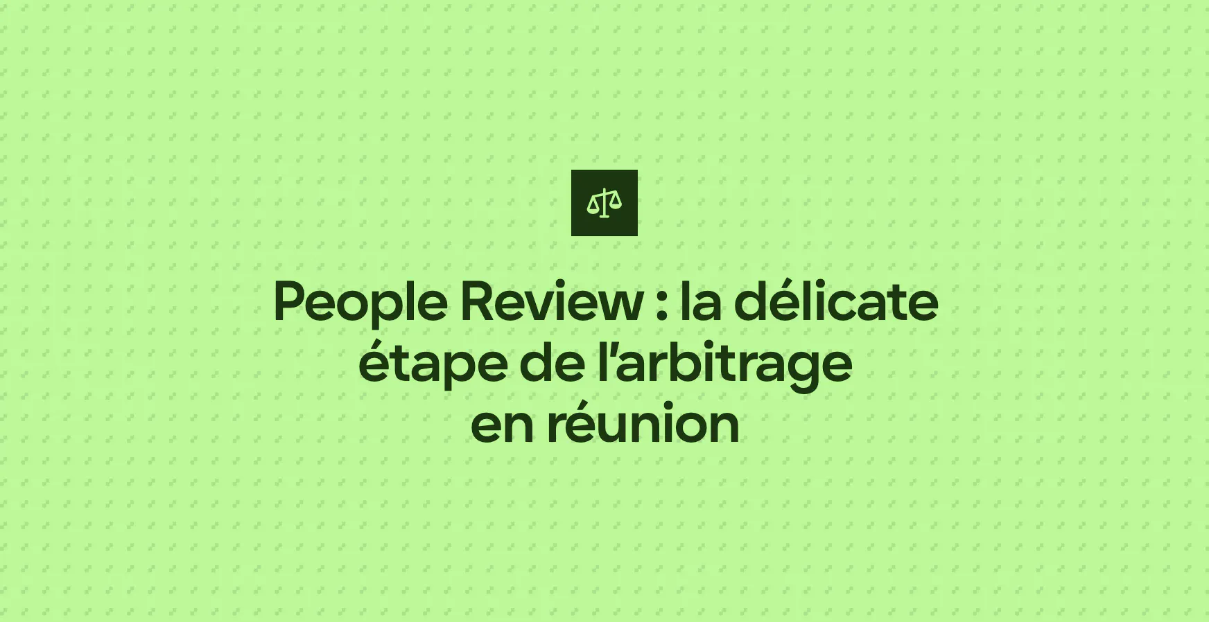 People Review : la délicate étape de l’arbitrage en réunion