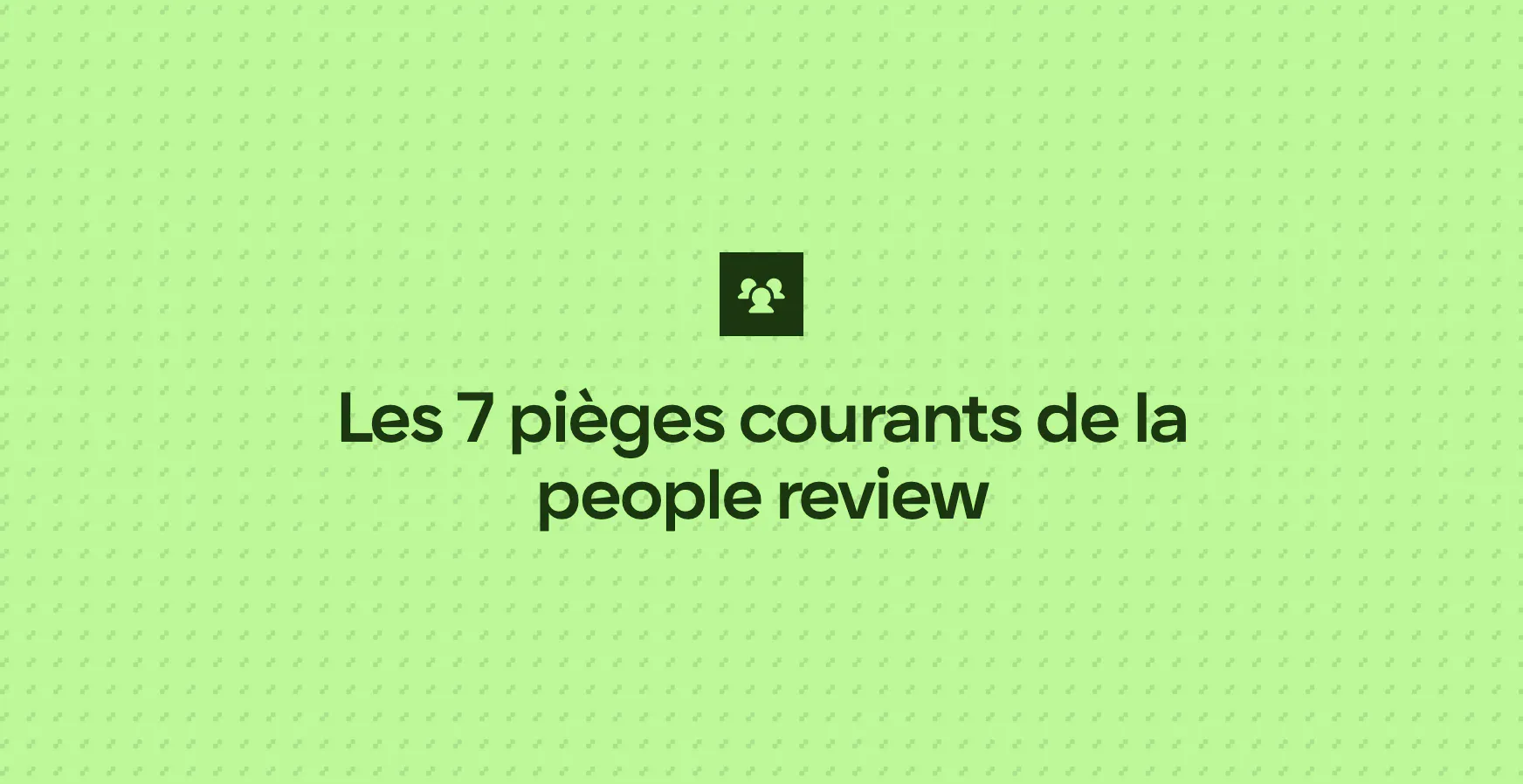 Les 7 pièges courants de la people review