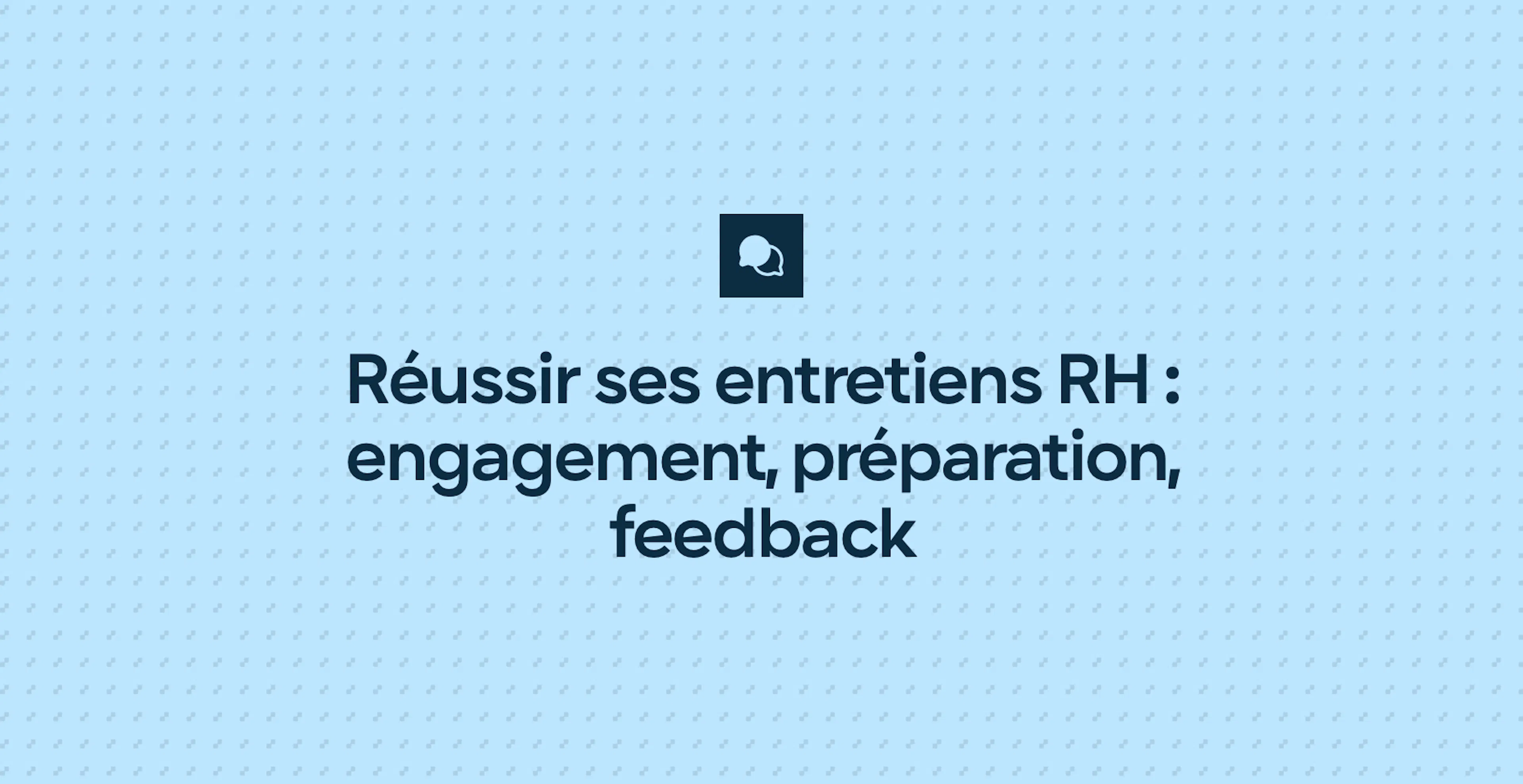 Réussir ses entretiens RH : engagement, préparation, feedback