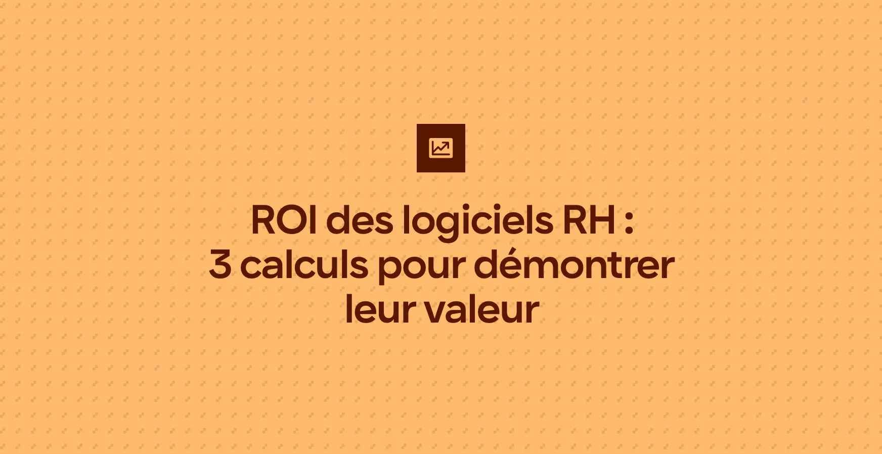 ROI des logiciels RH : 3 calculs pour démontrer leur valeur