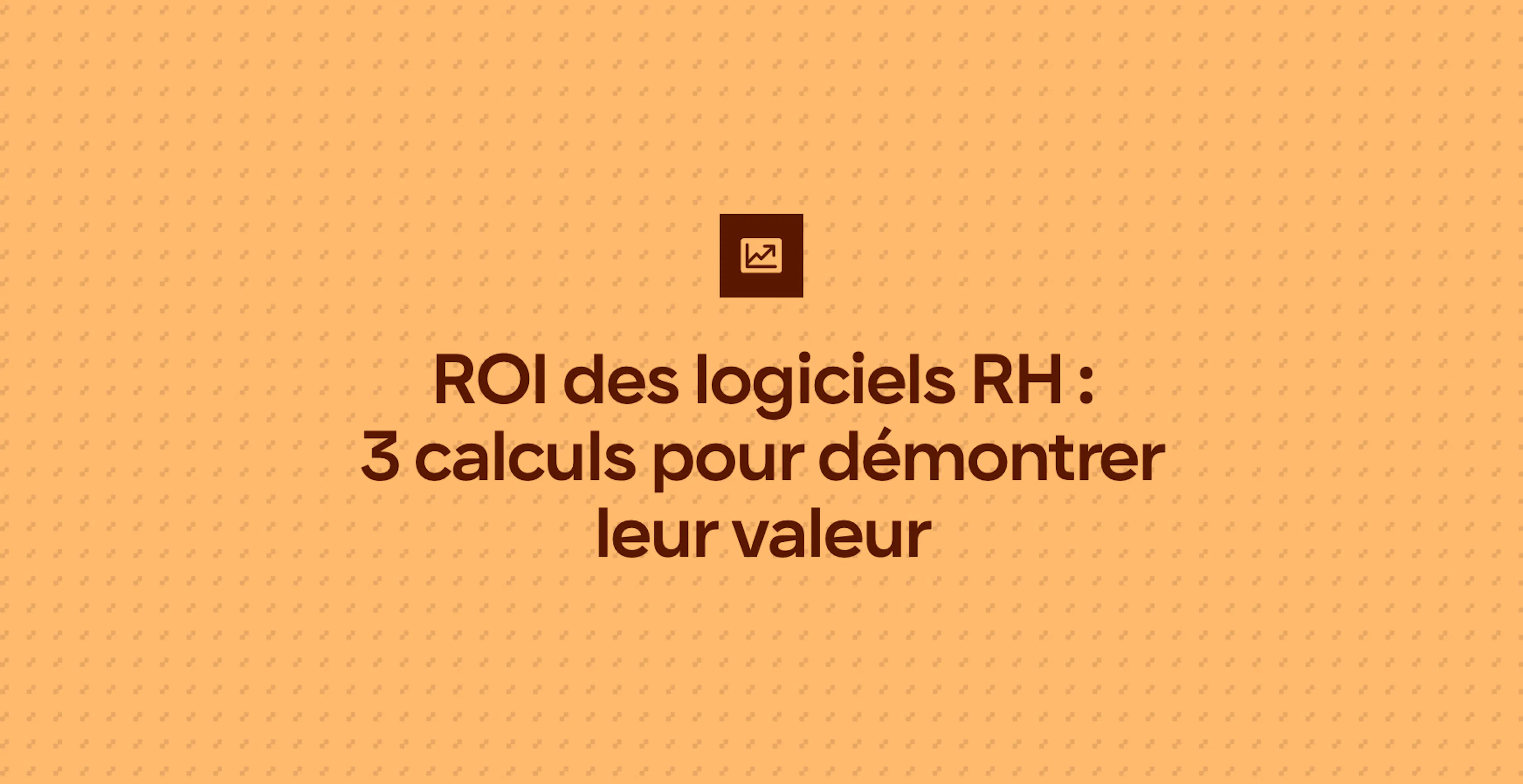 ROI des logiciels RH : 3 calculs pour démontrer leur valeur
