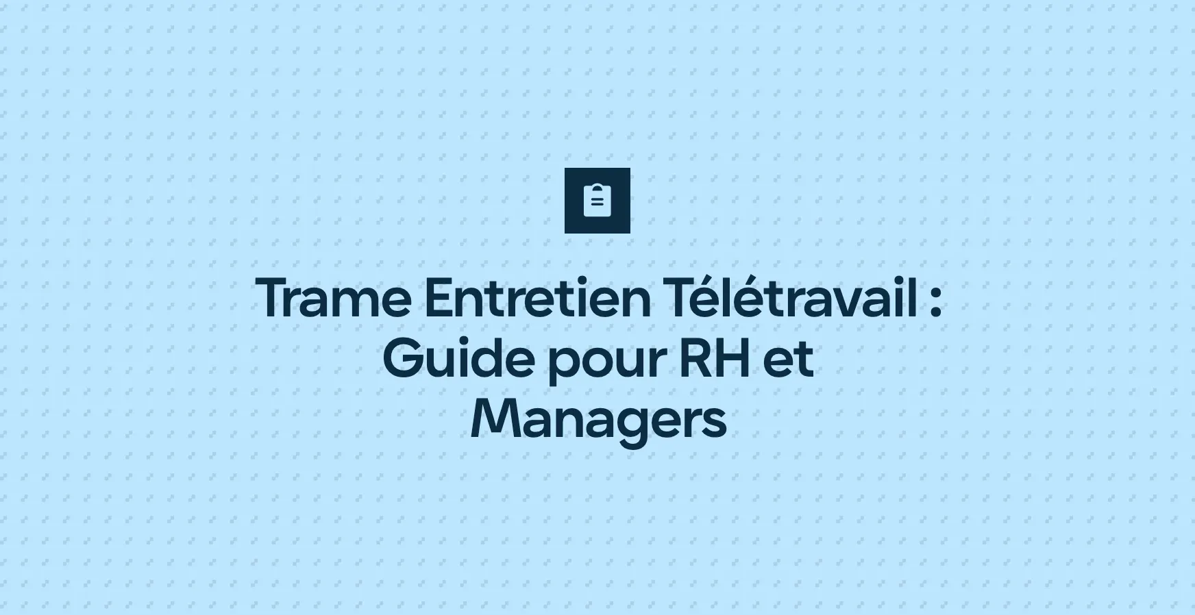 Trame Entretien Télétravail : Guide pour RH et Managers