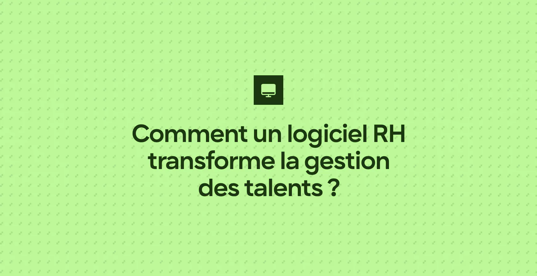 Comment un logiciel RH transforme la gestion des talents ?