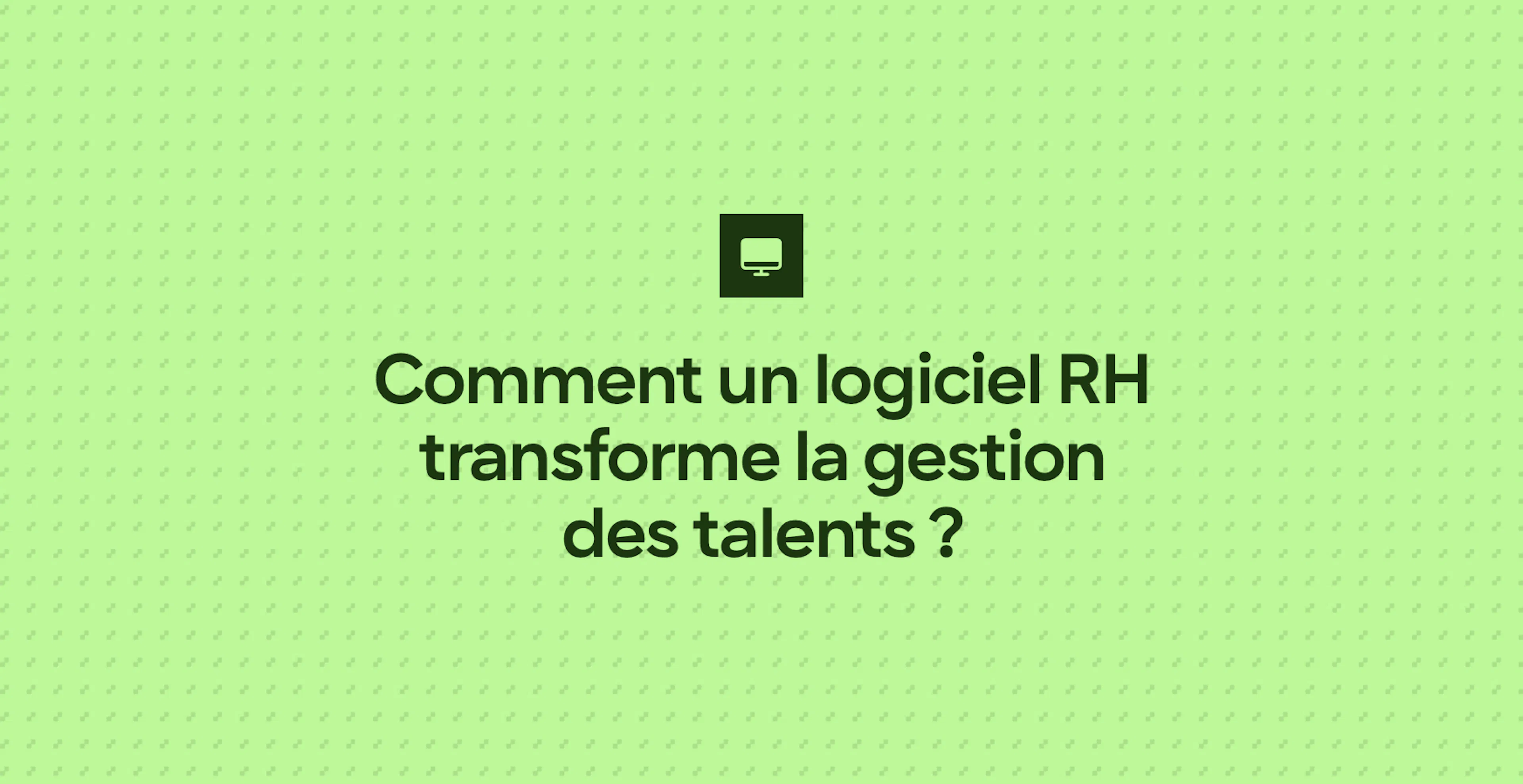 Comment un logiciel RH transforme la gestion des talents ?