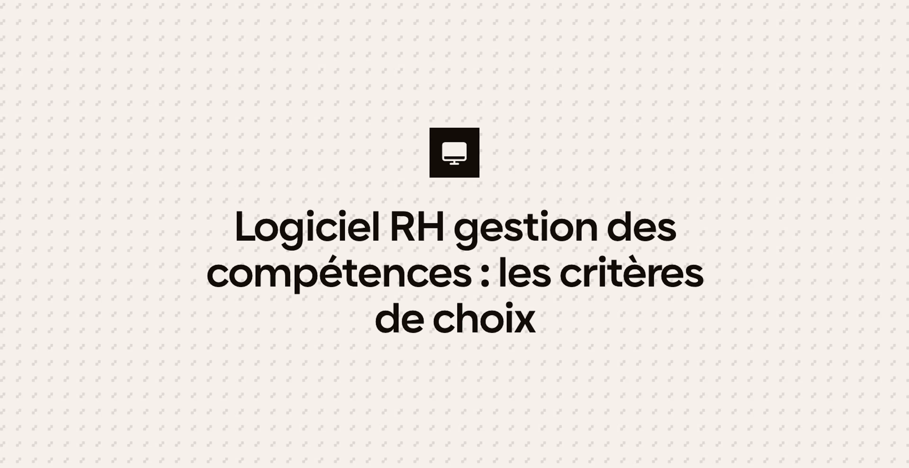 Logiciel RH gestion des compétences : les critères de choix