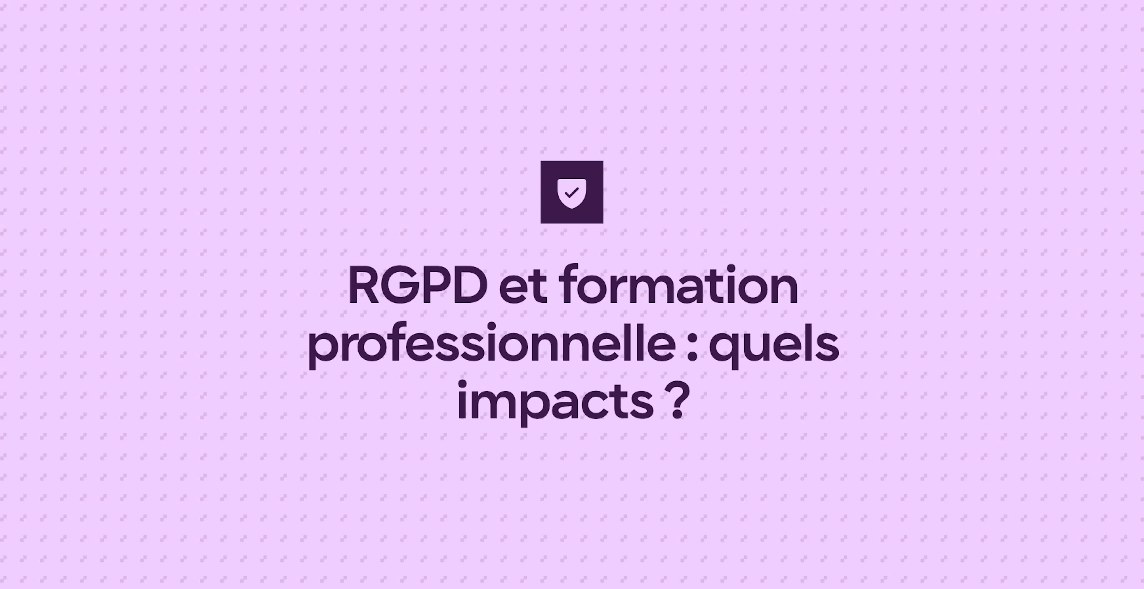 RGPD et formation professionnelle : quels impacts ?