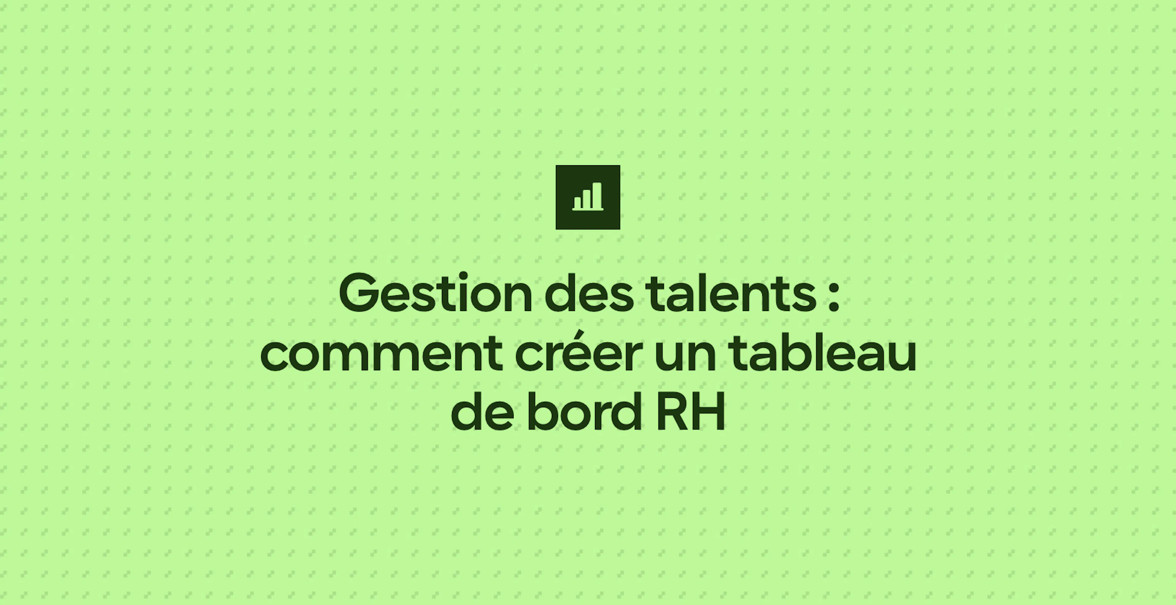 Gestion des talents : comment créer un tableau de bord RH
