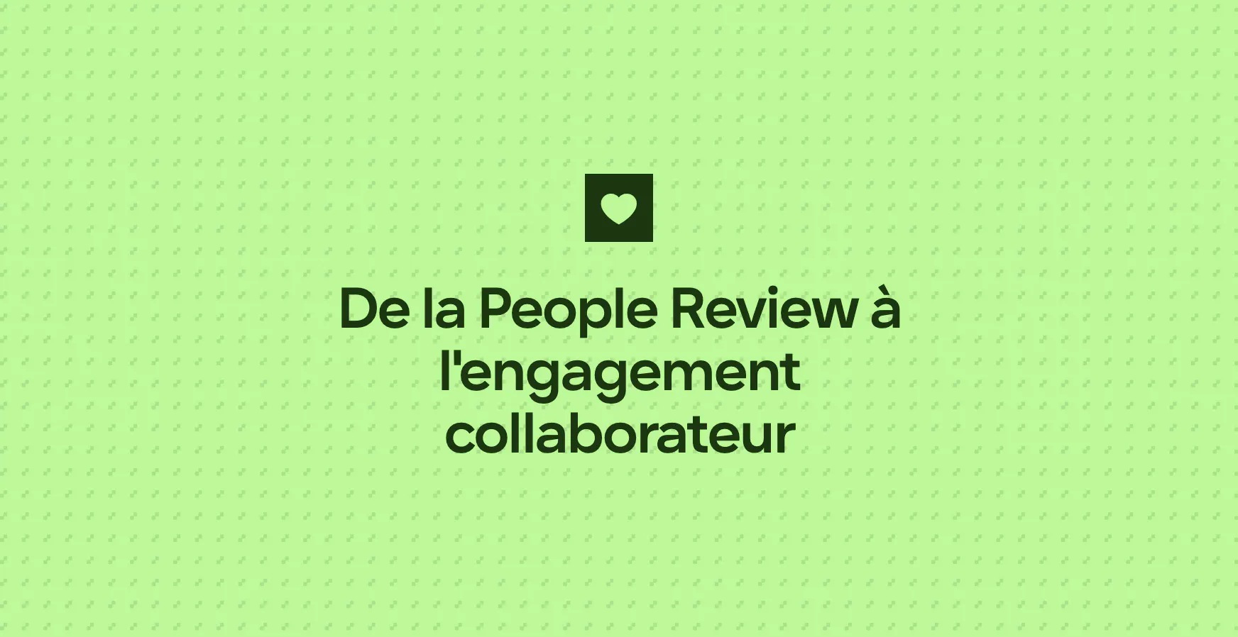 De la People Review à l'engagement collaborateur