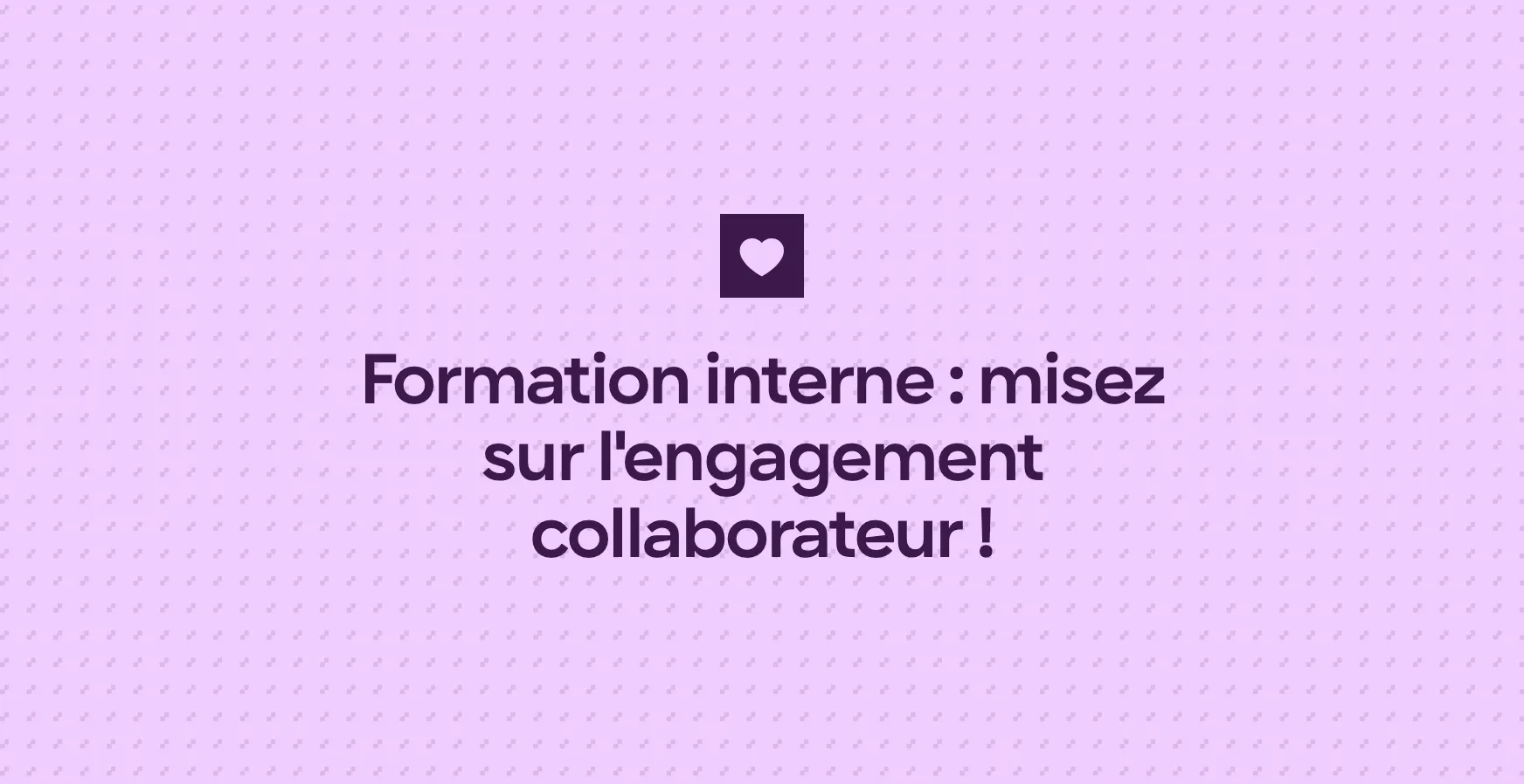Formation interne : misez sur l'engagement collaborateur !