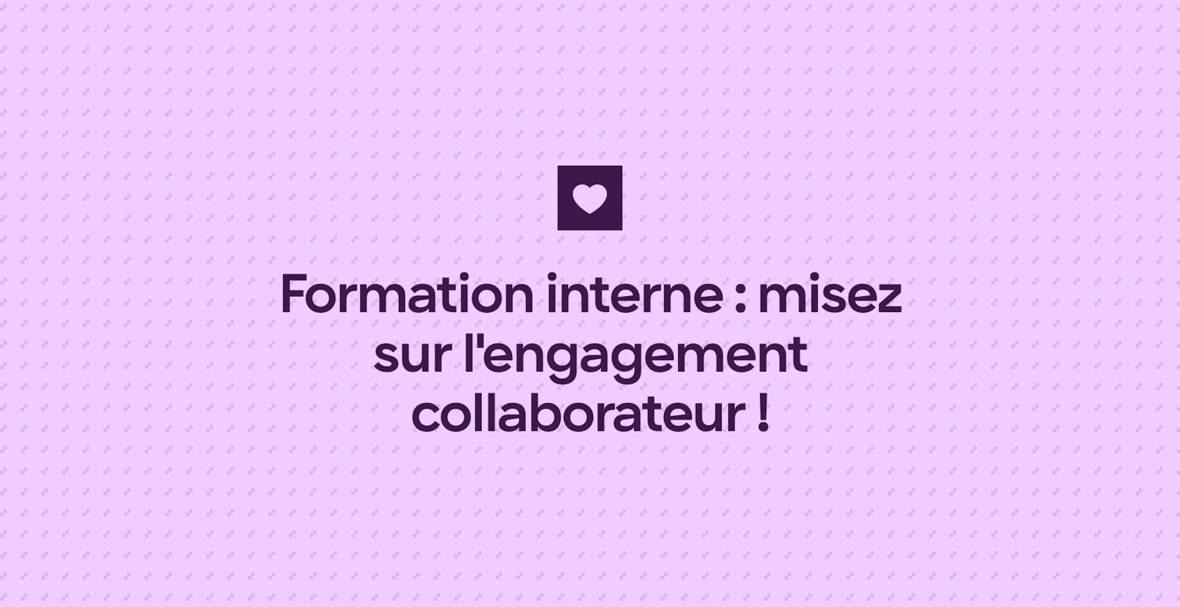 Formation interne : misez sur l'engagement collaborateur !