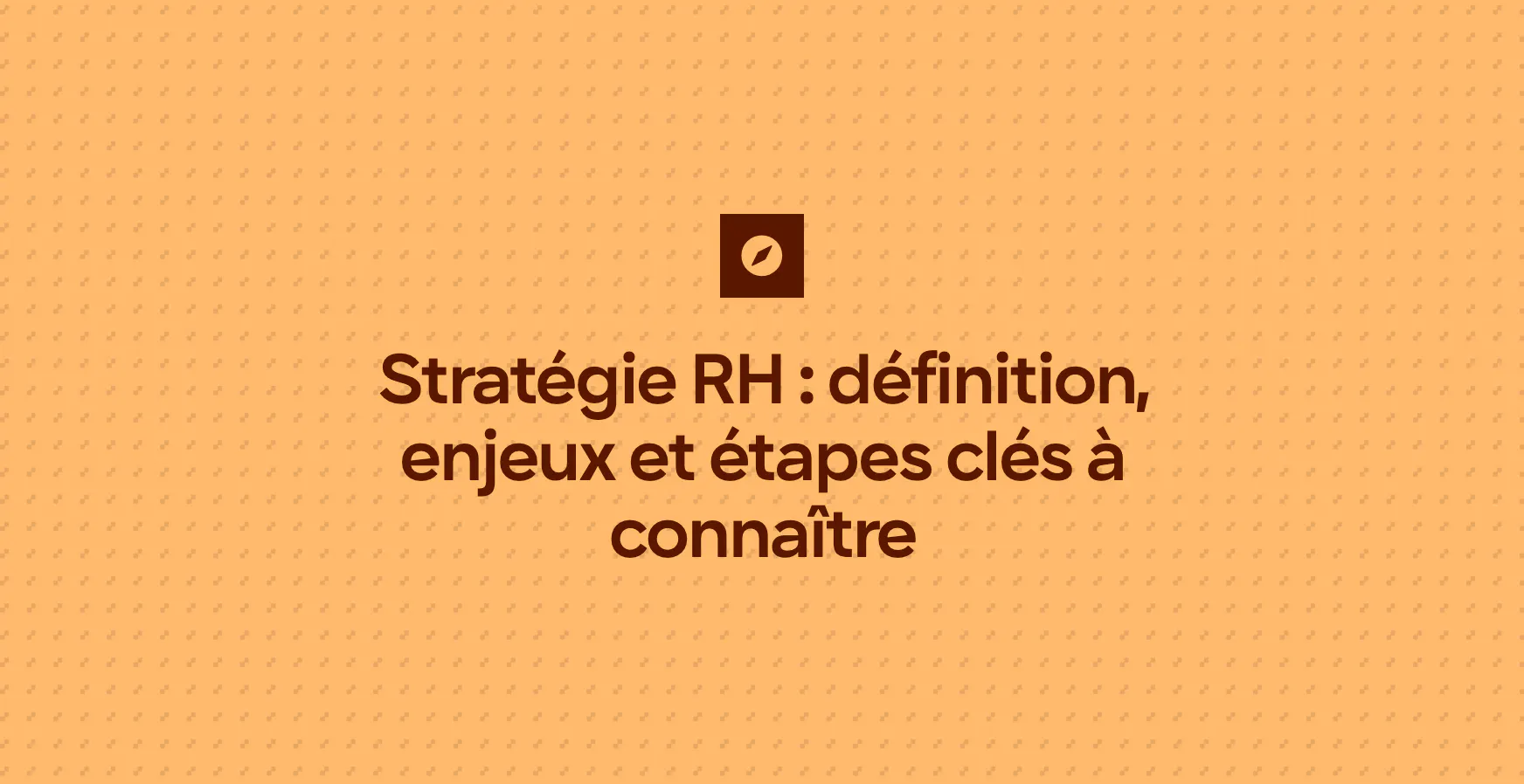 Stratégie RH : définition, enjeux et étapes clés à connaître