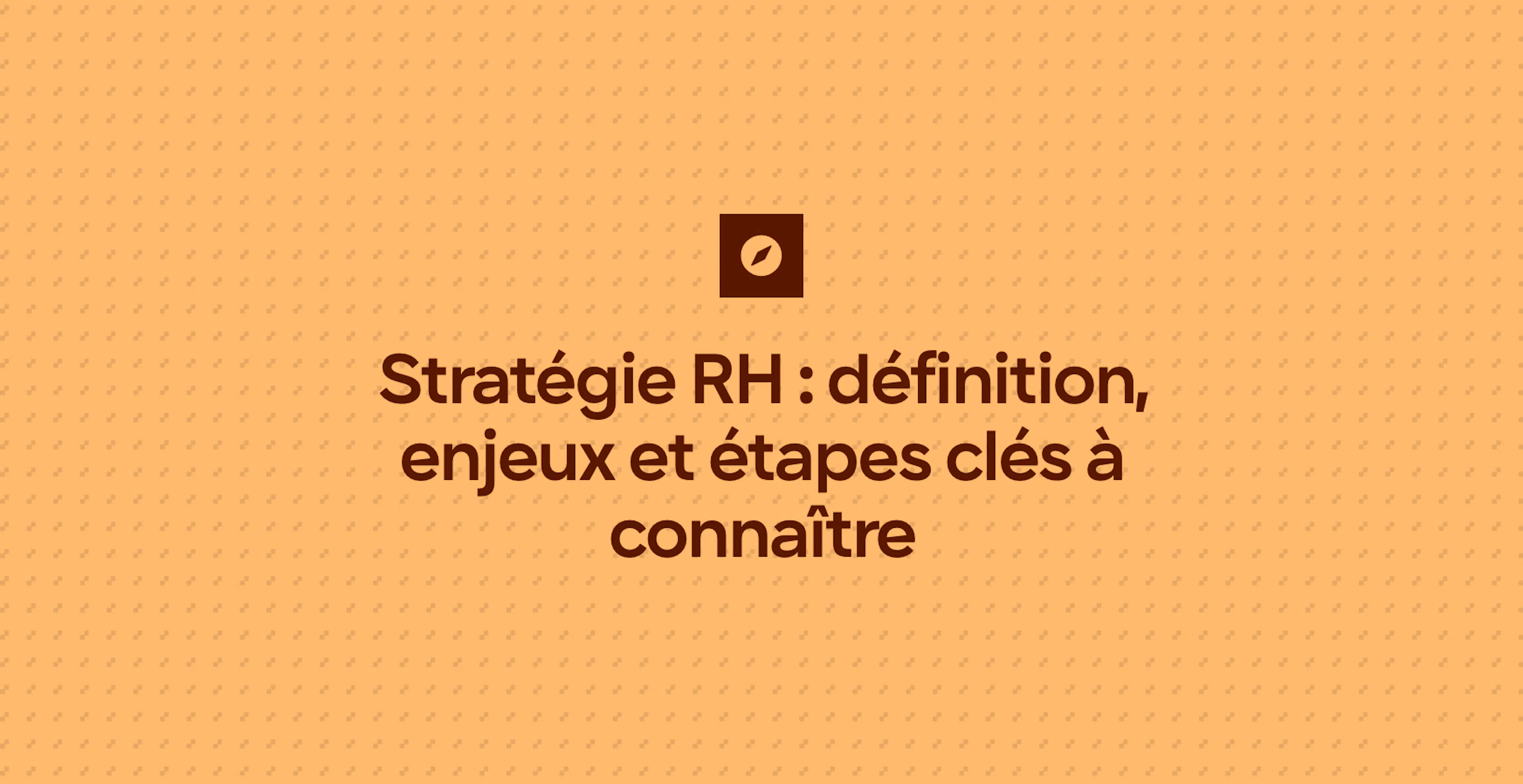 Stratégie RH : définition, enjeux et étapes clés à connaître