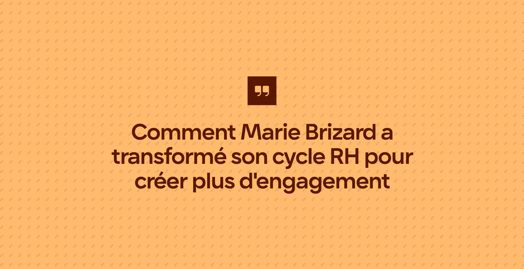 Comment Marie Brizard a transformé son cycle RH pour créer plus d'engagement