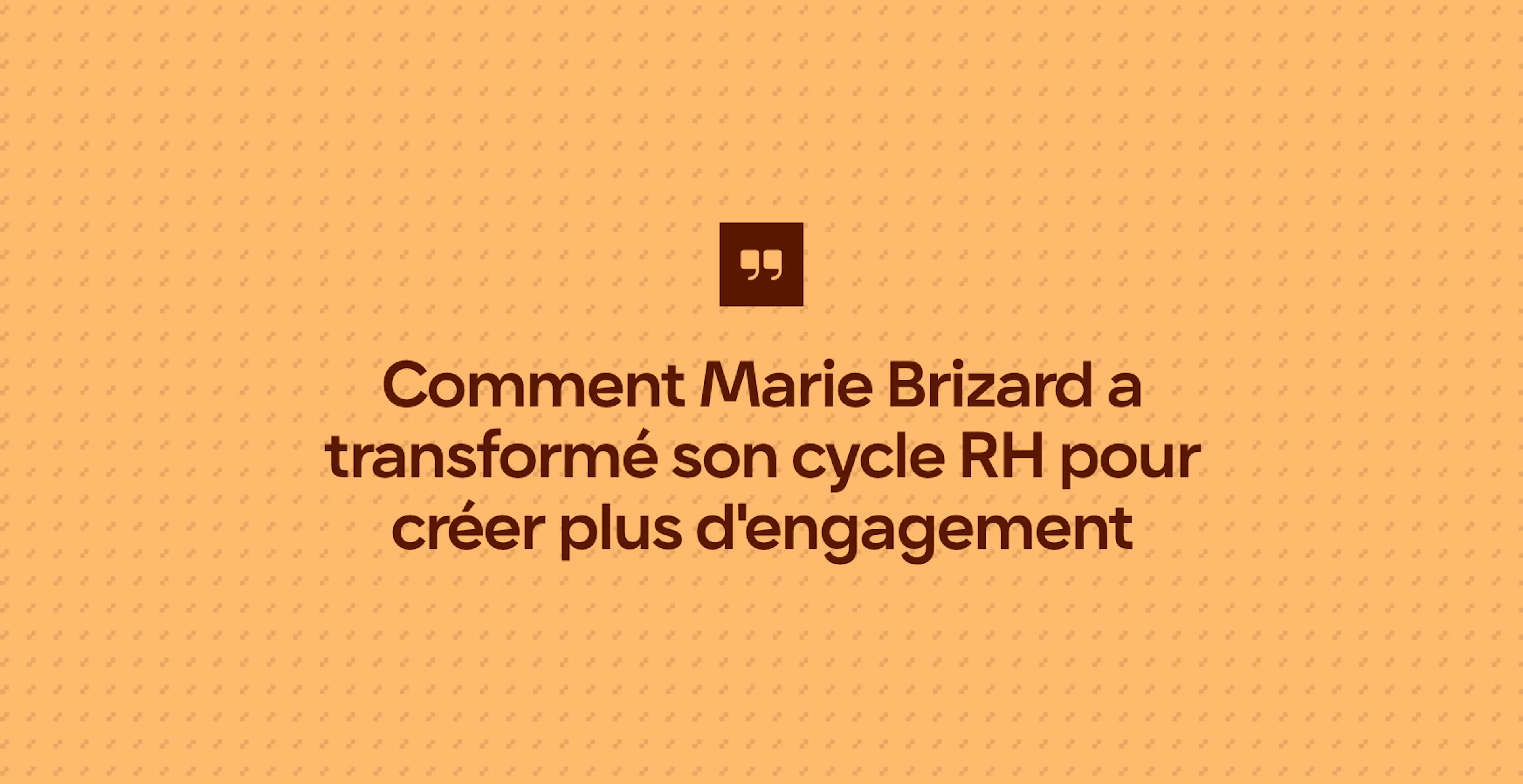 Comment Marie Brizard a transformé son cycle RH pour créer plus d'engagement