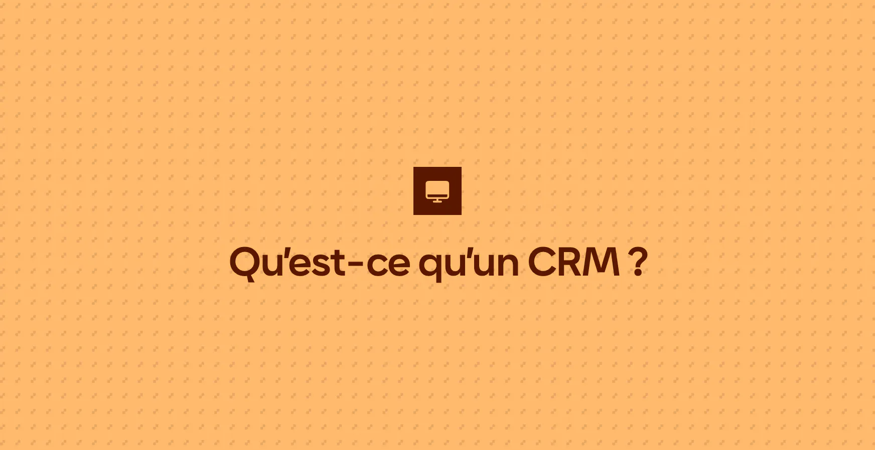 Qu’est-ce qu’un CRM ?