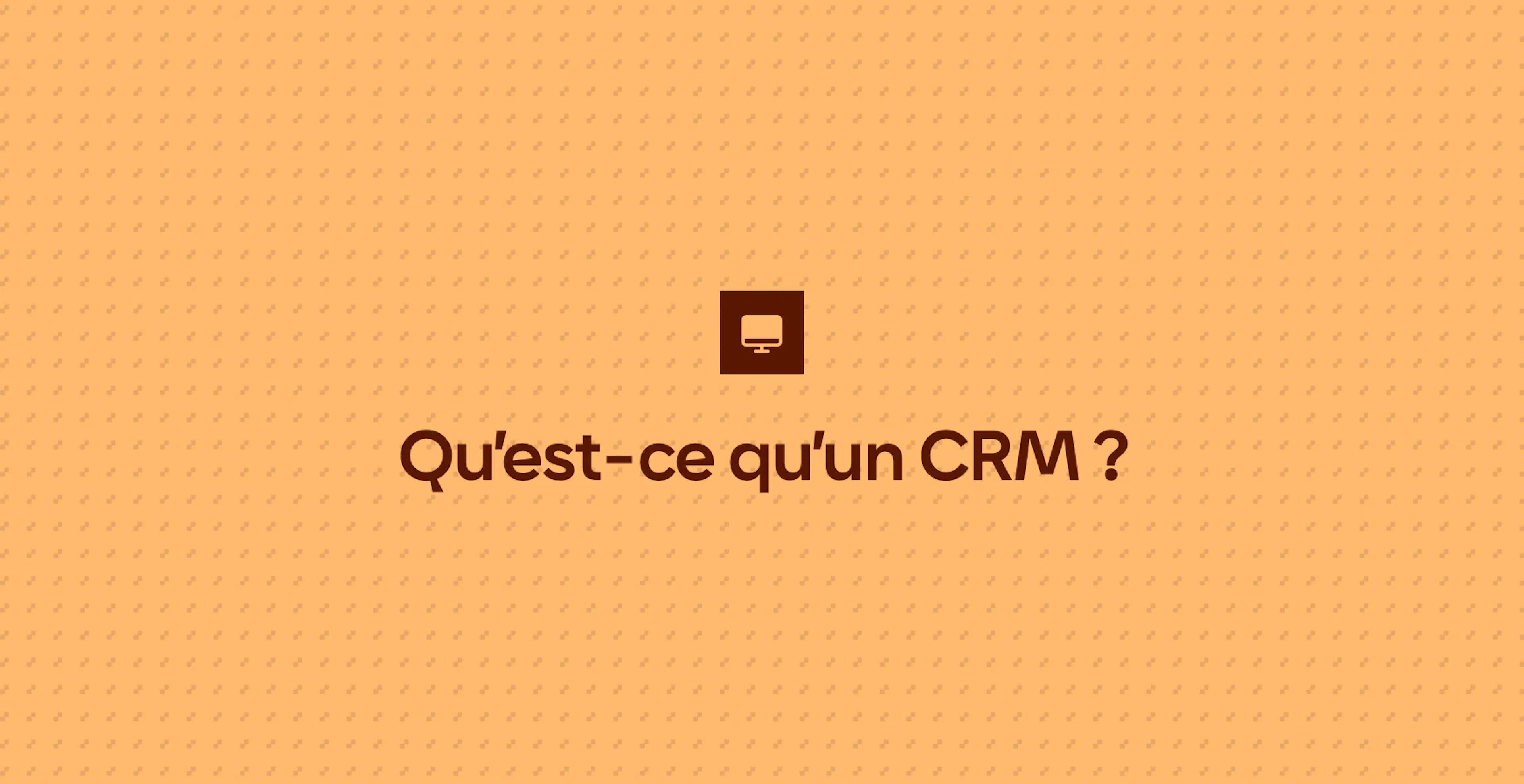 Qu’est-ce qu’un CRM ?