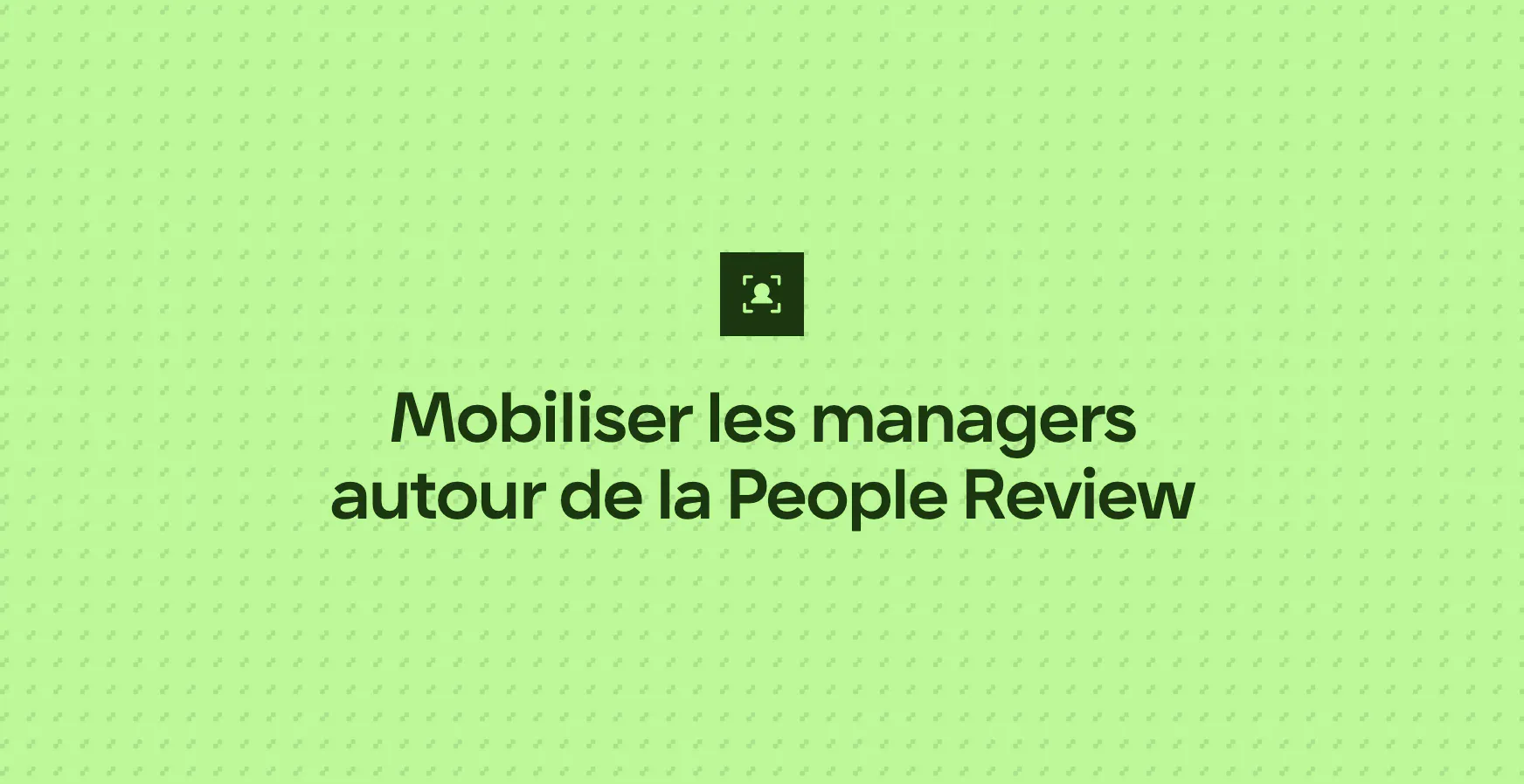 Mobiliser les managers autour de la People Review