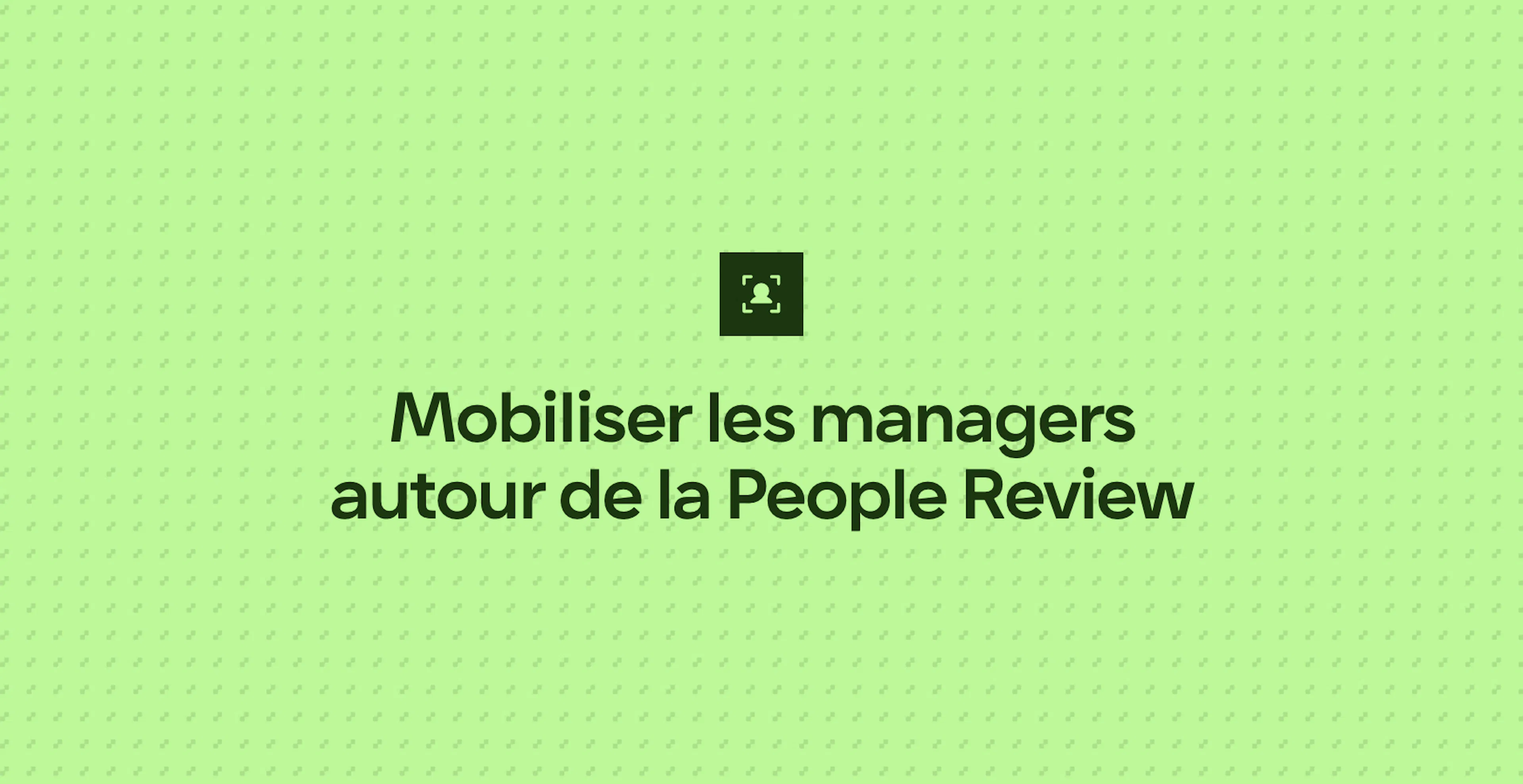Mobiliser les managers autour de la People Review