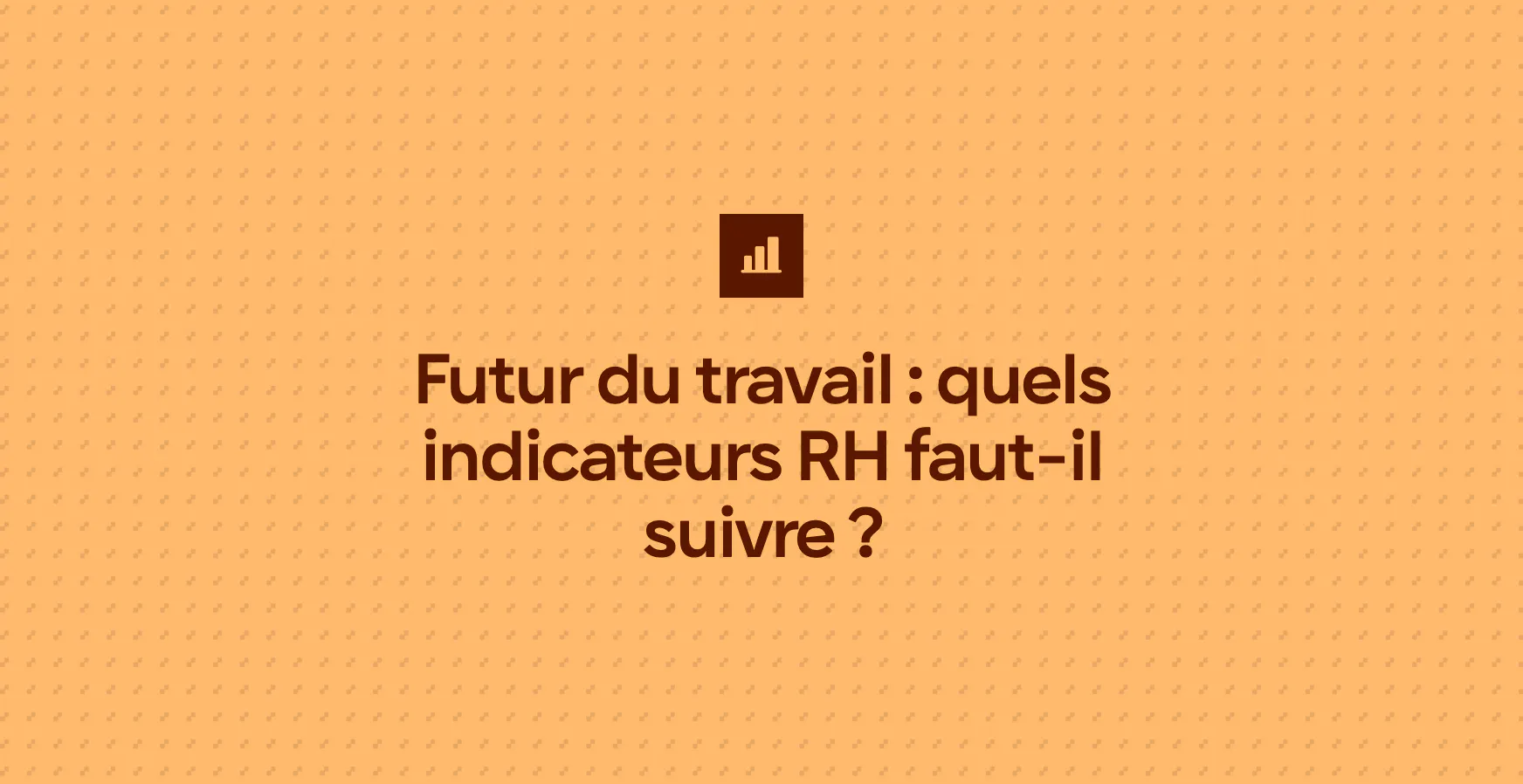 Futur du travail : quels indicateurs RH faut-il suivre ?