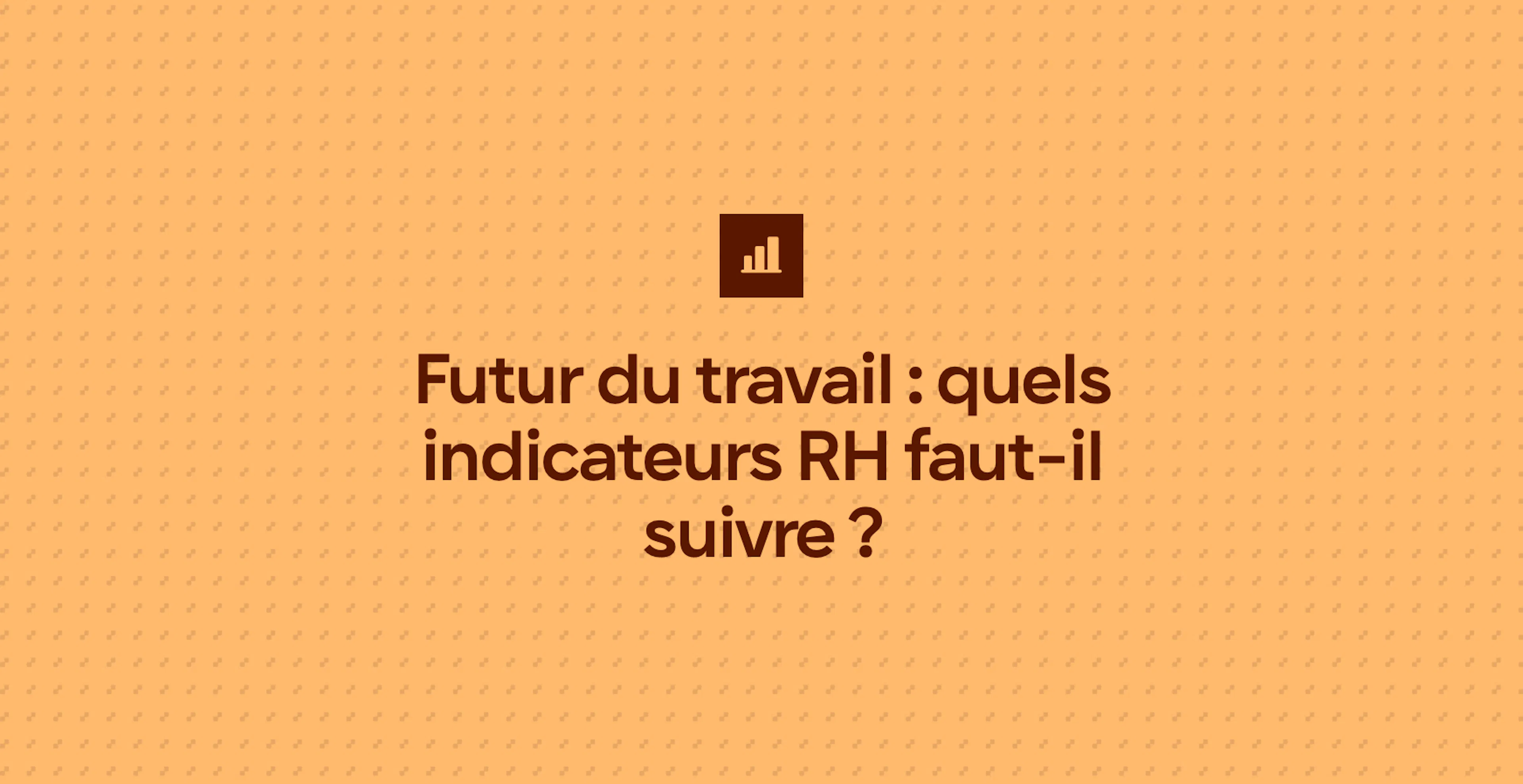Futur du travail : quels indicateurs RH faut-il suivre ?