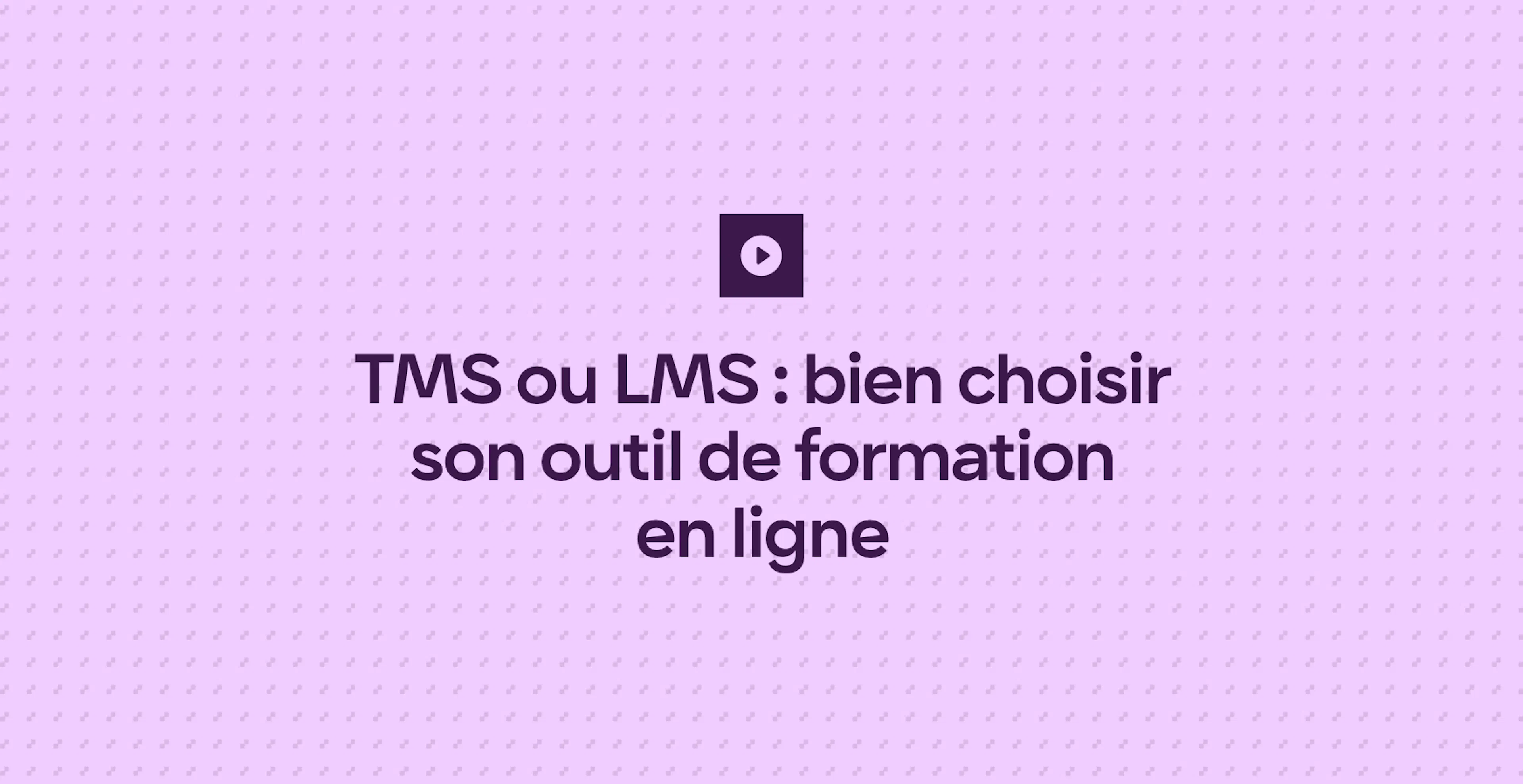 TMS ou LMS : bien choisir son outil de formation en ligne