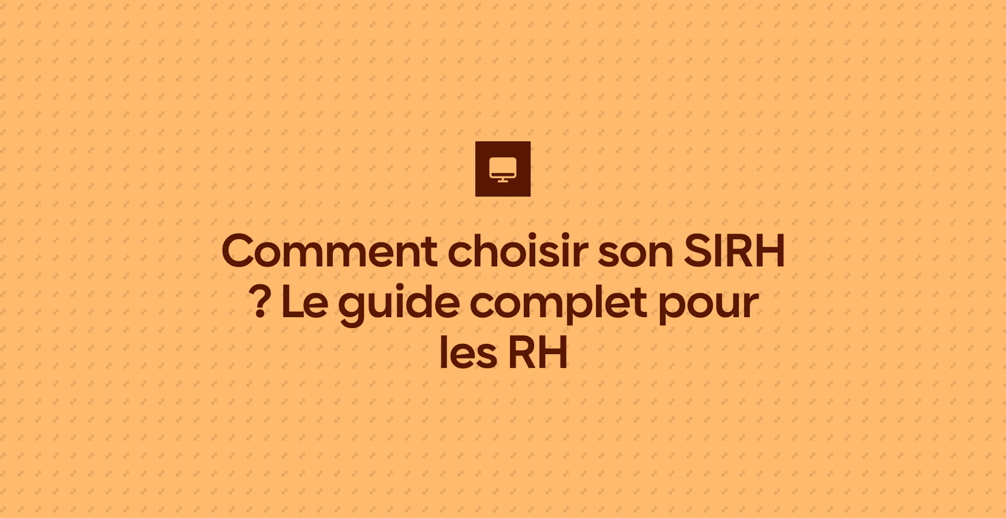 Comment choisir son SIRH ? Le guide complet pour les RH
