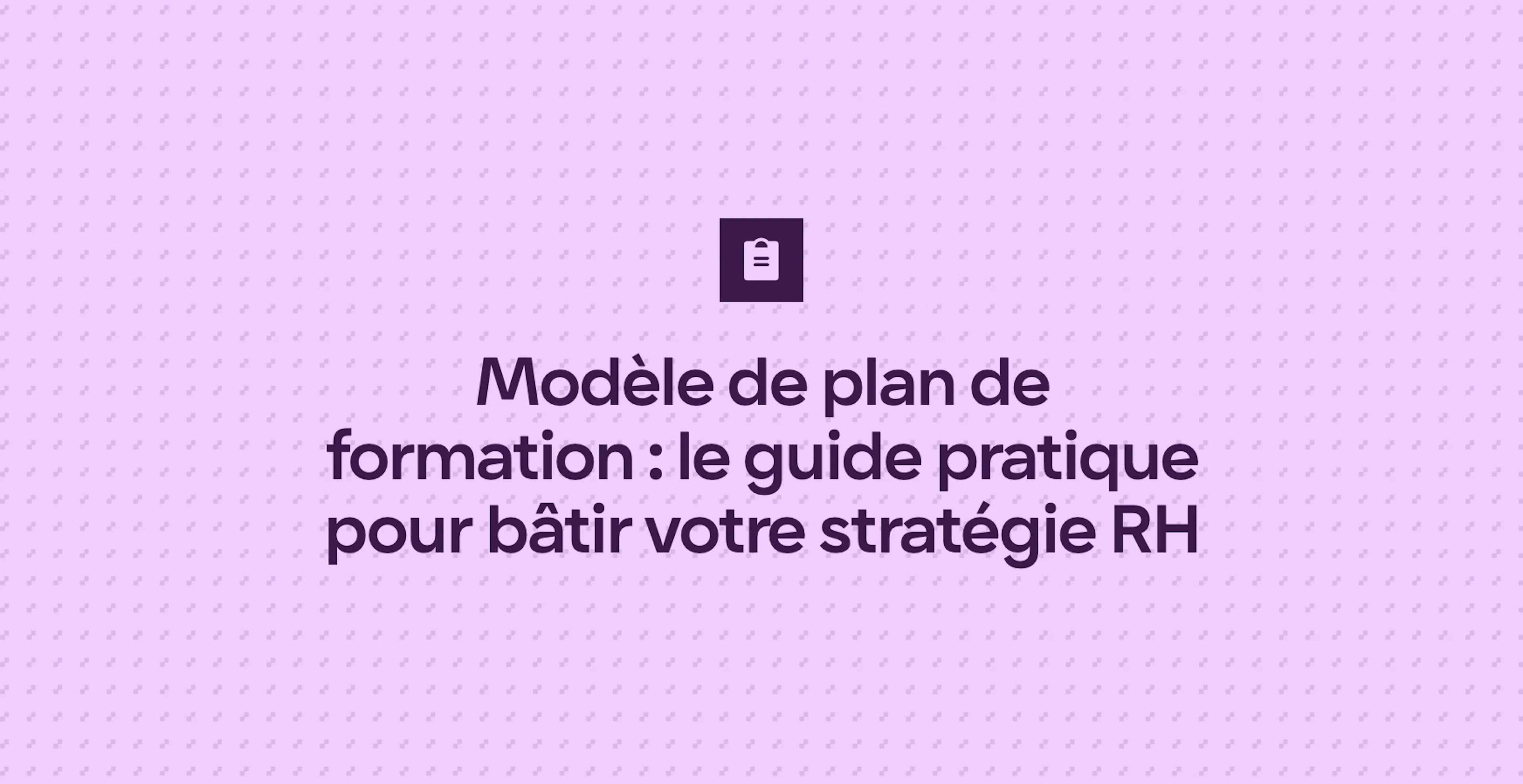 Modèle de plan de formation : le guide pratique pour bâtir votre stratégie RH