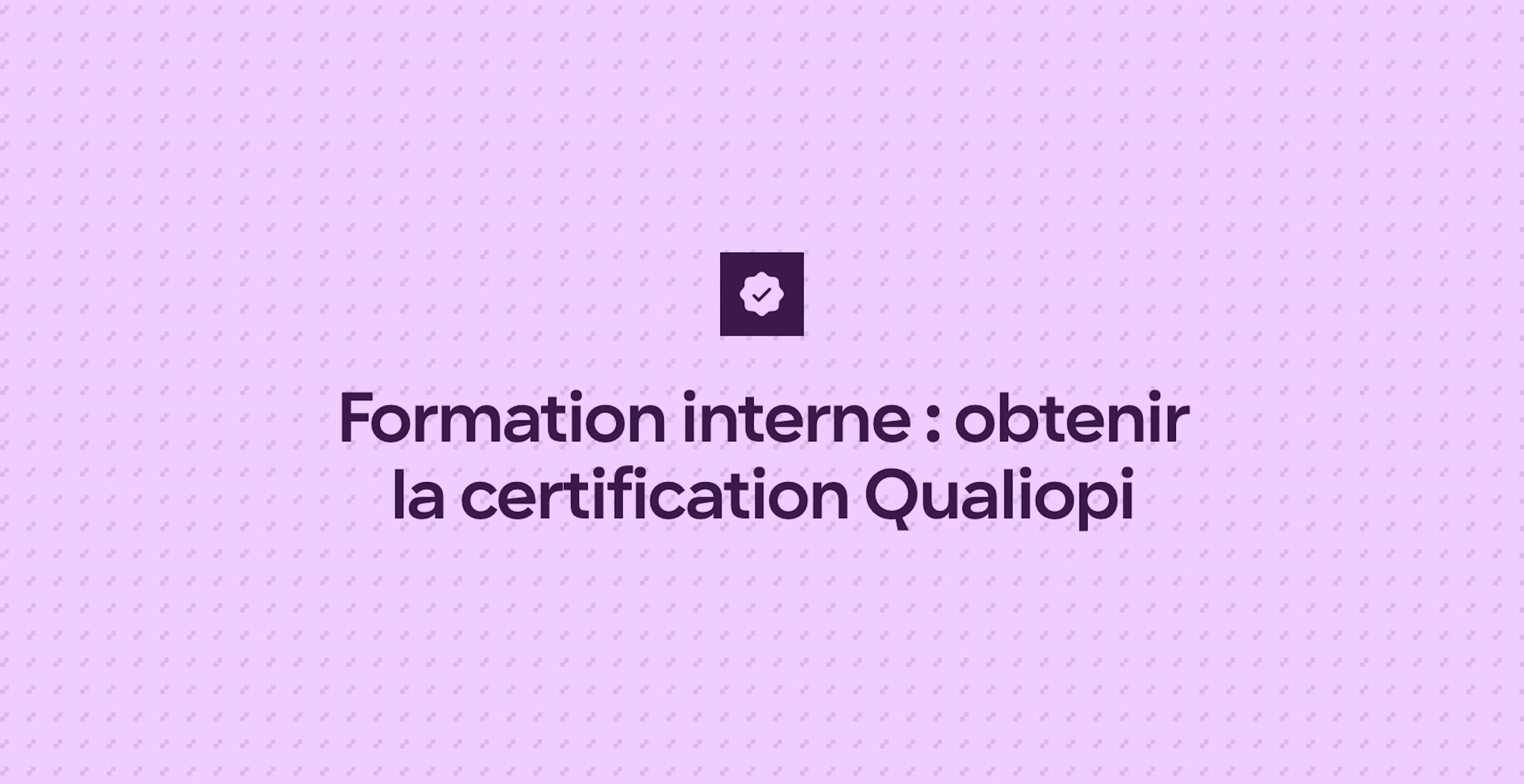 Formation interne : obtenir la certification Qualiopi