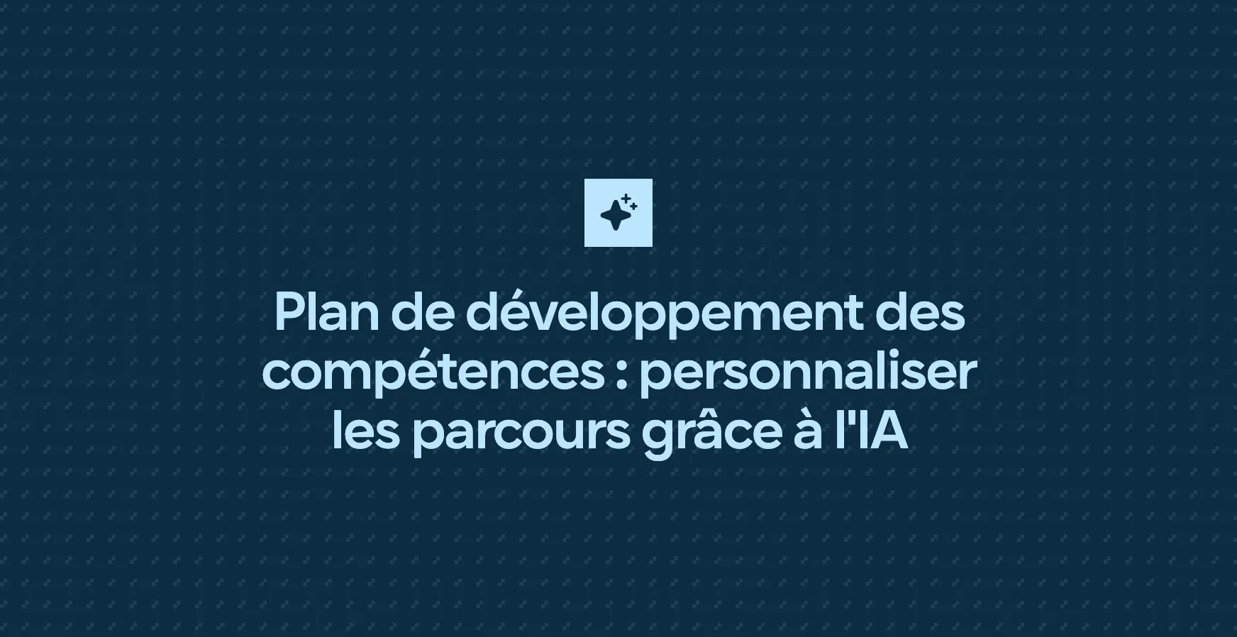 Plan de développement des compétences : personnaliser les parcours grâce à l'IA