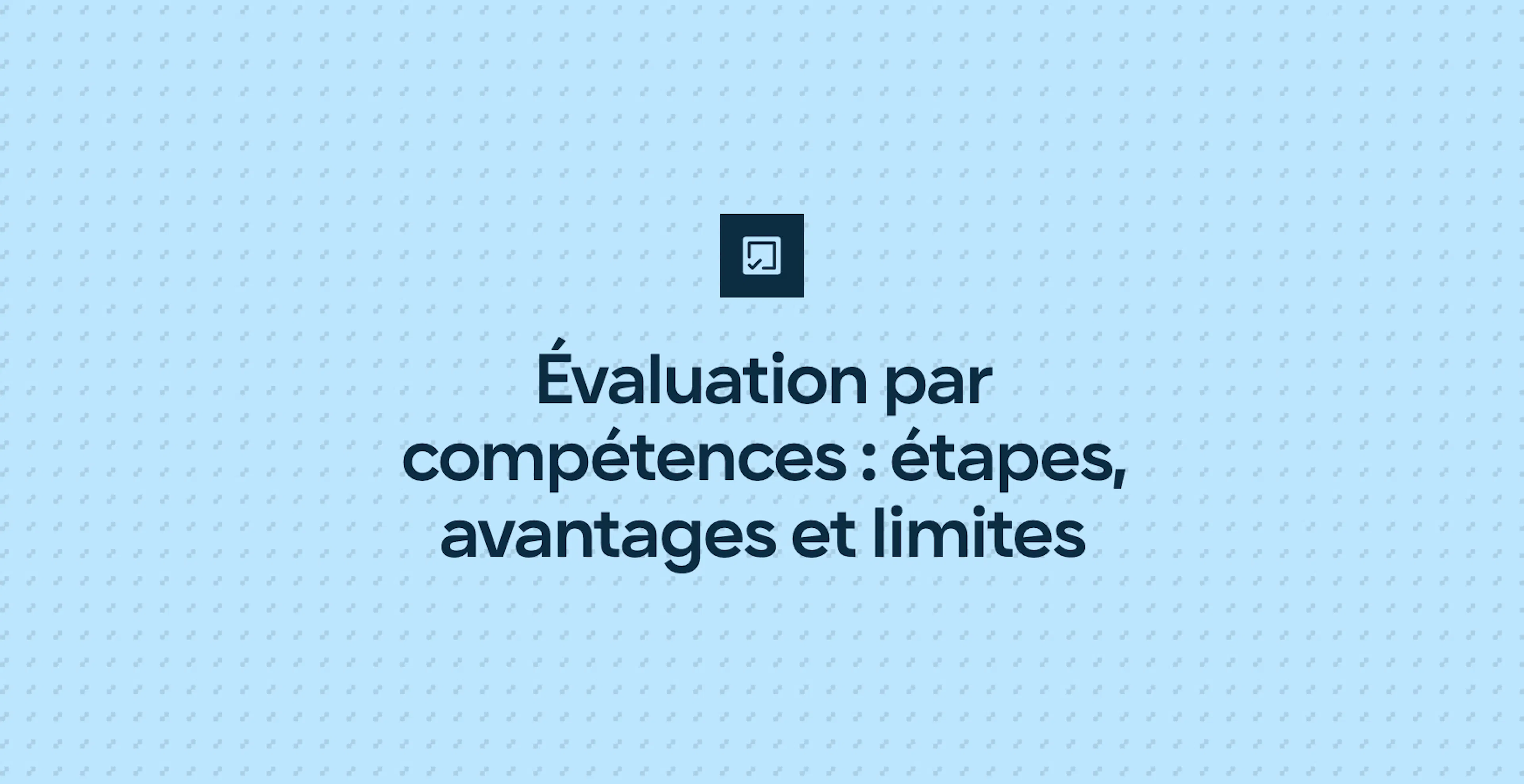 Évaluation par compétences : étapes, avantages et limites