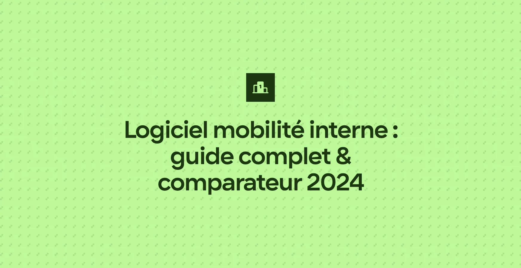 Logiciel mobilité interne : guide complet & comparateur 2024