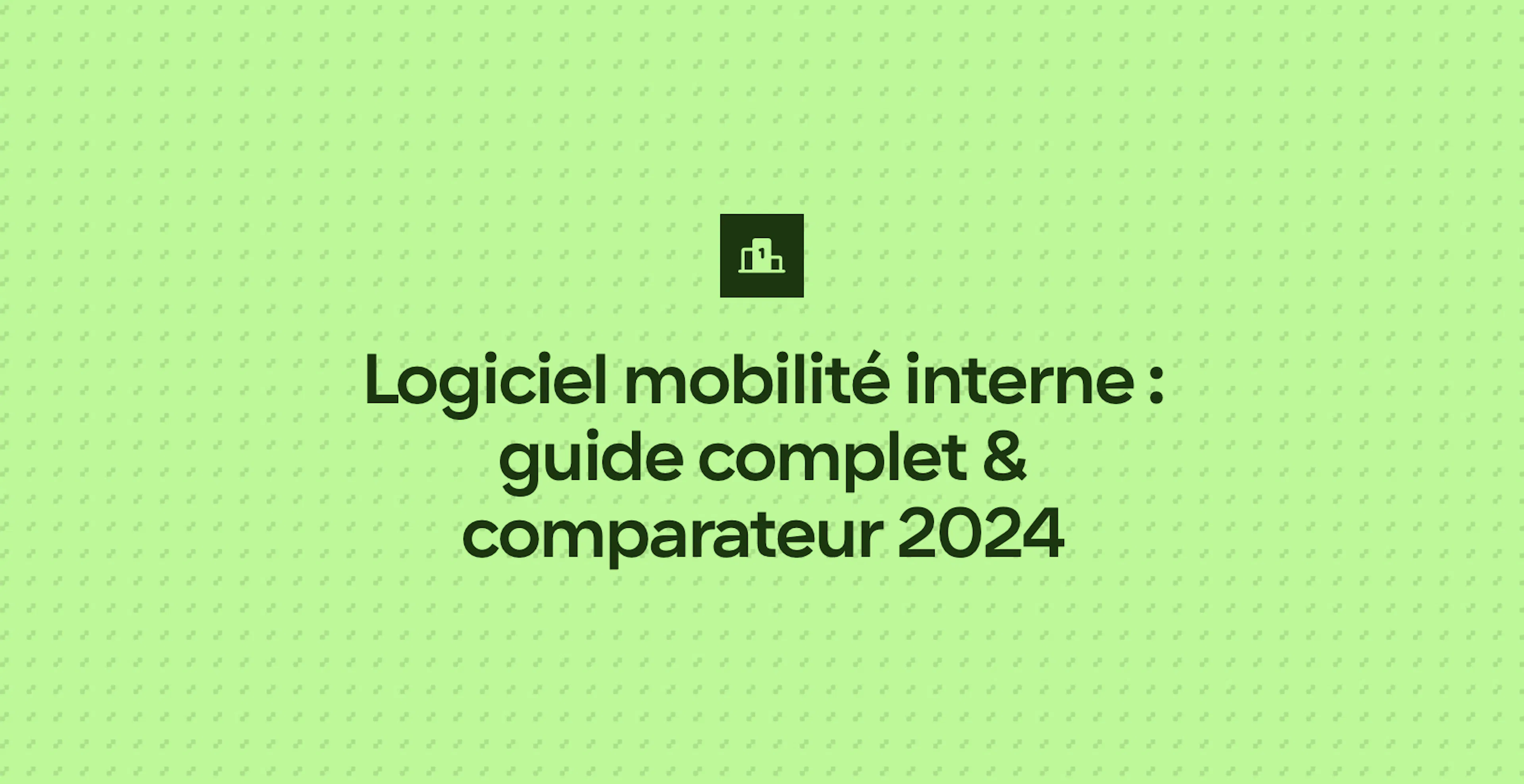 Logiciel mobilité interne : guide complet & comparateur 2024