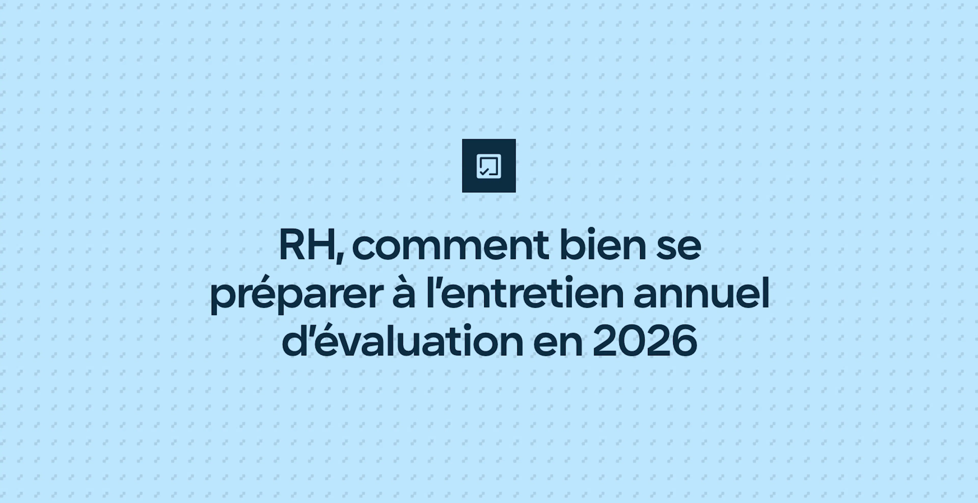 RH, comment bien se préparer à l’entretien annuel d’évaluation en 2026