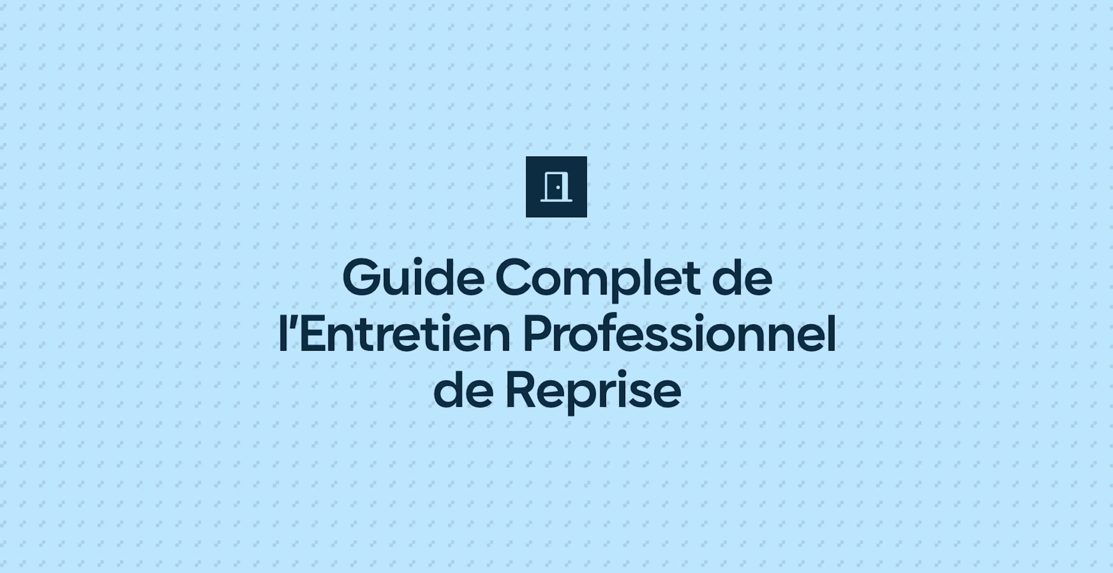 Guide Complet de l’Entretien Professionnel de Reprise