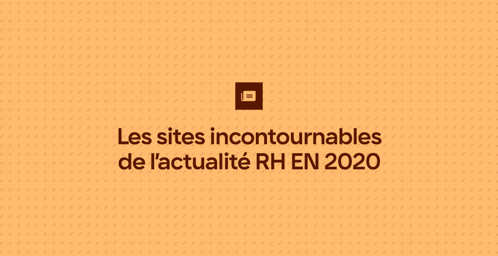 Les sites incontournables de l’actualité RH EN 2020