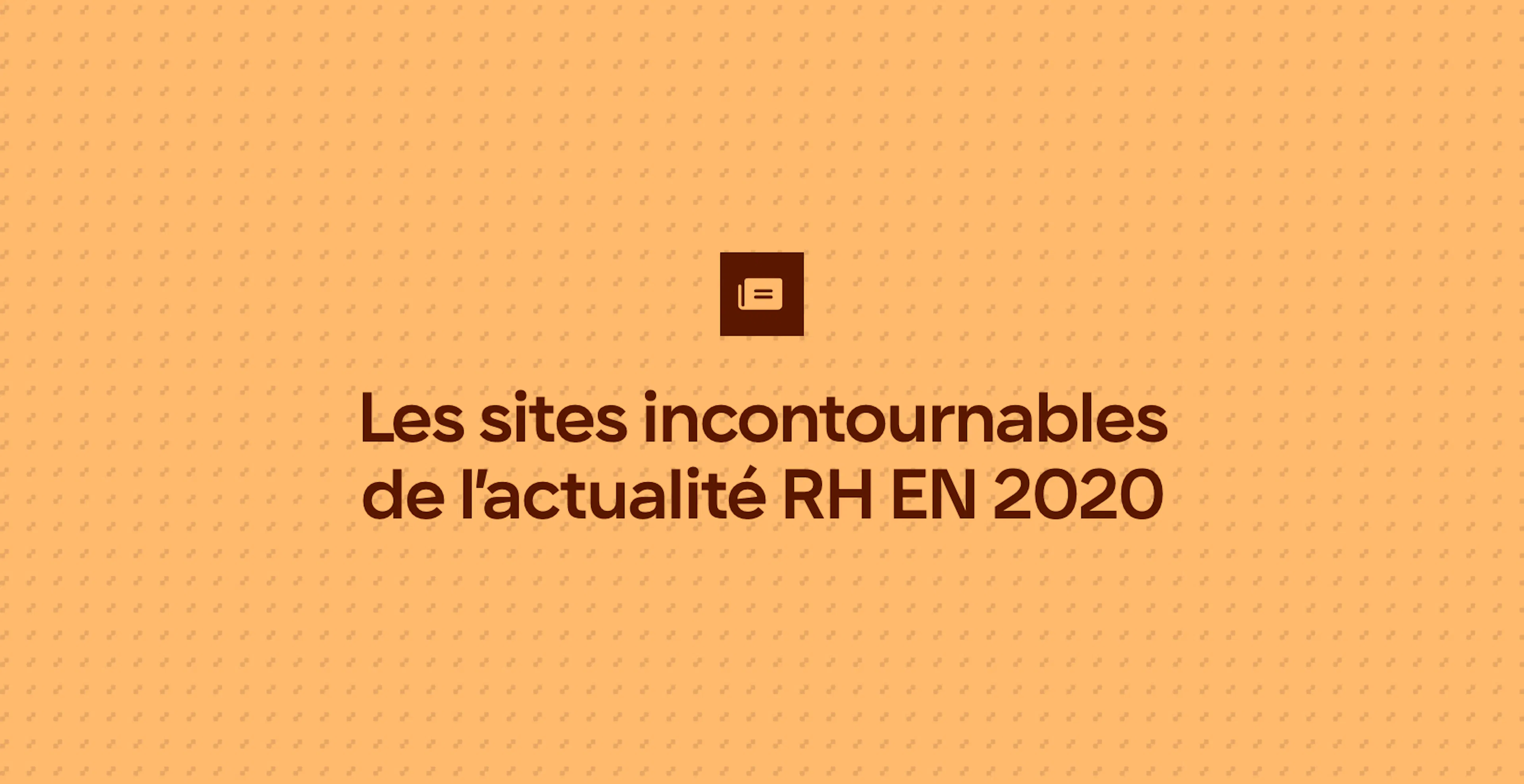 Les sites incontournables de l’actualité RH EN 2020