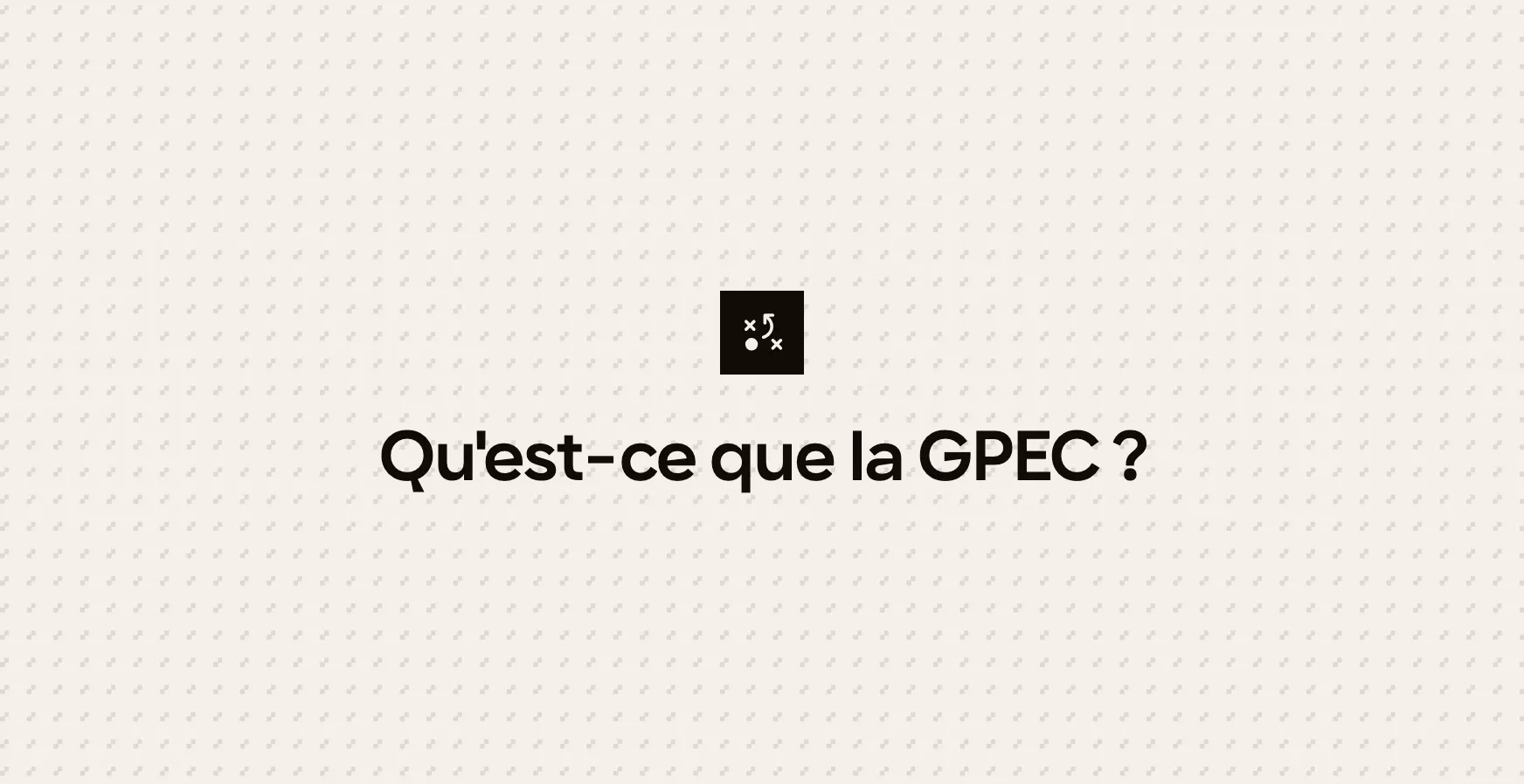 Qu'est-ce que la GPEC ?