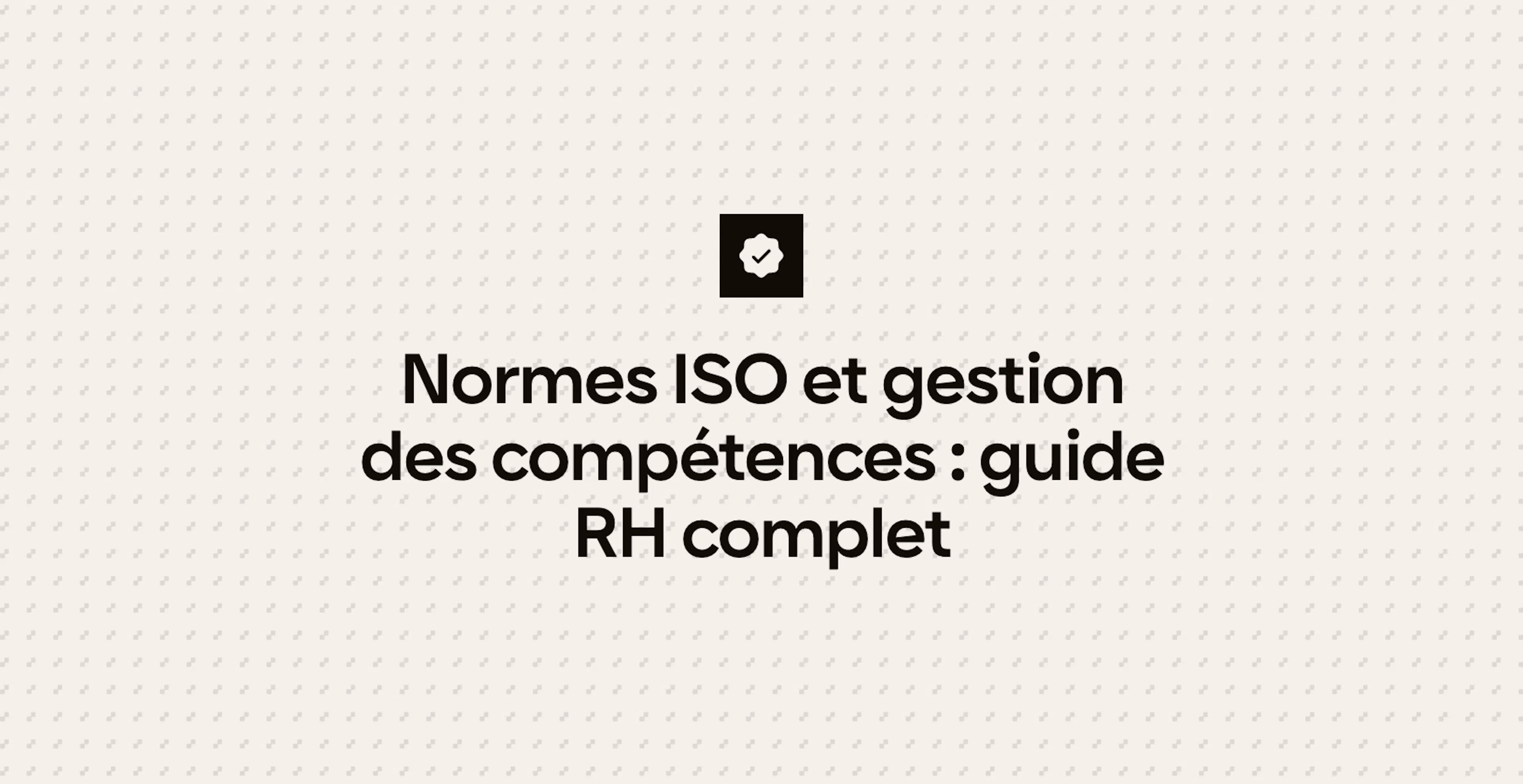 Normes ISO et gestion des compétences : guide RH complet
