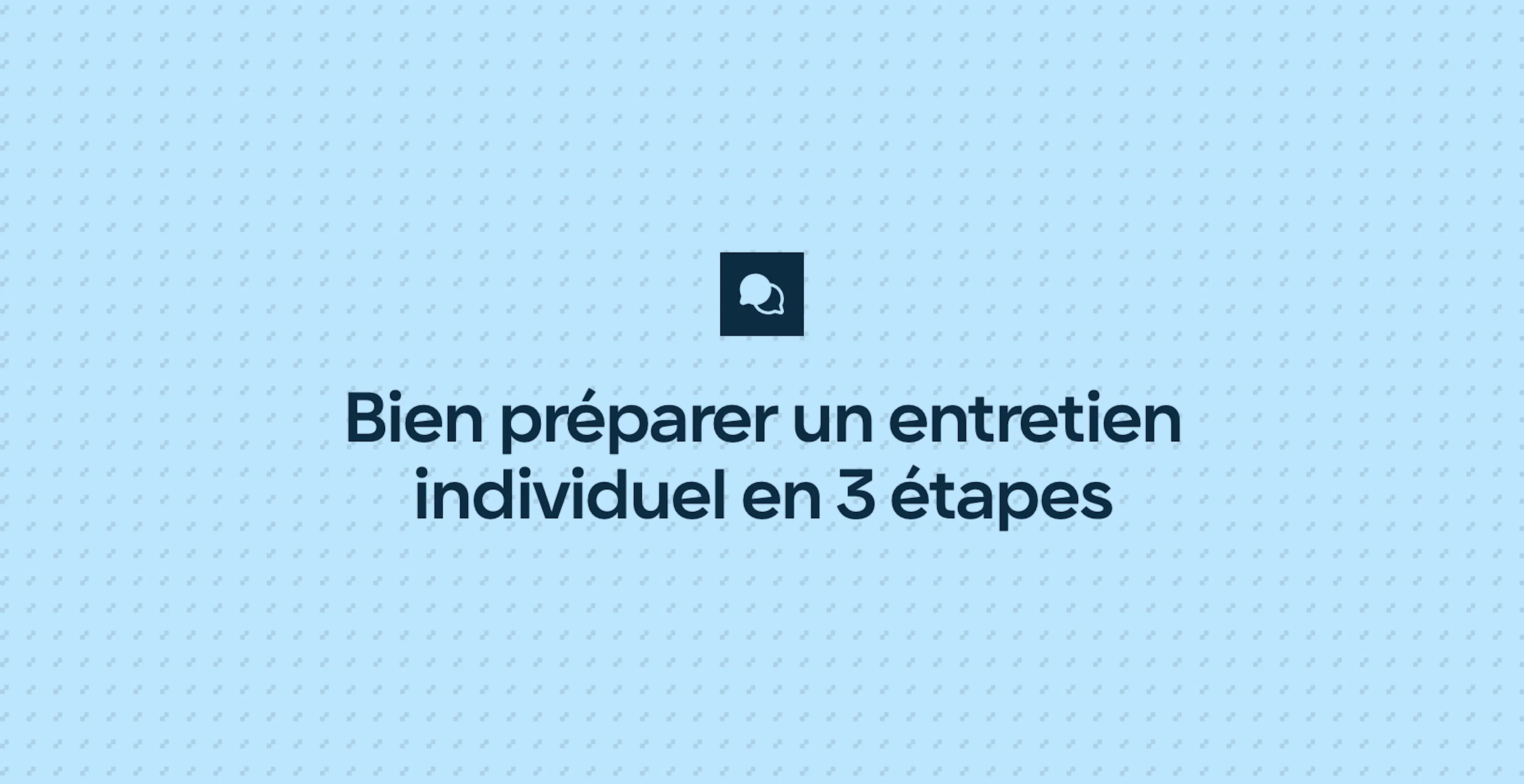 Bien préparer un entretien individuel en 3 étapes