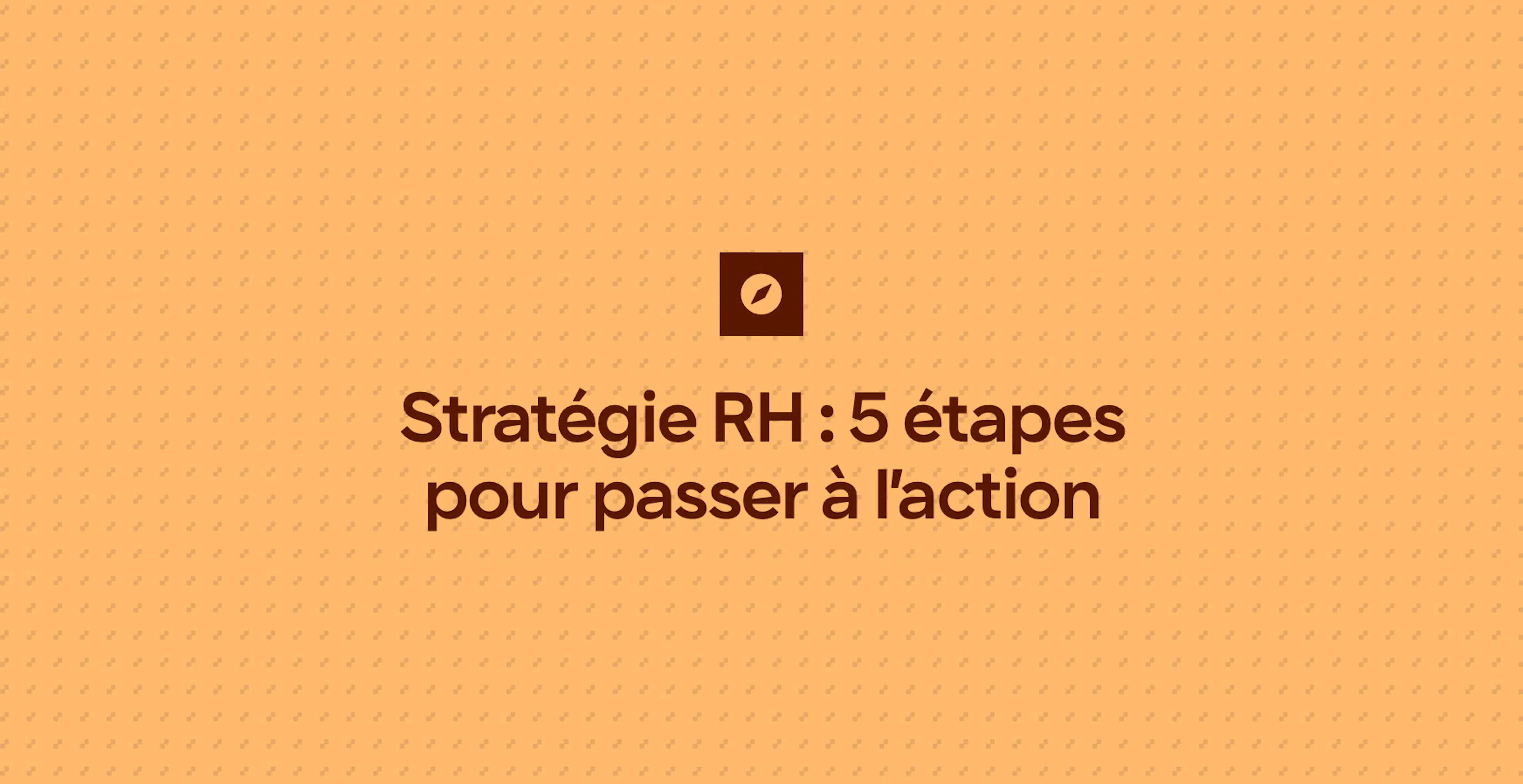 Stratégie RH : 5 étapes pour passer à l’action
