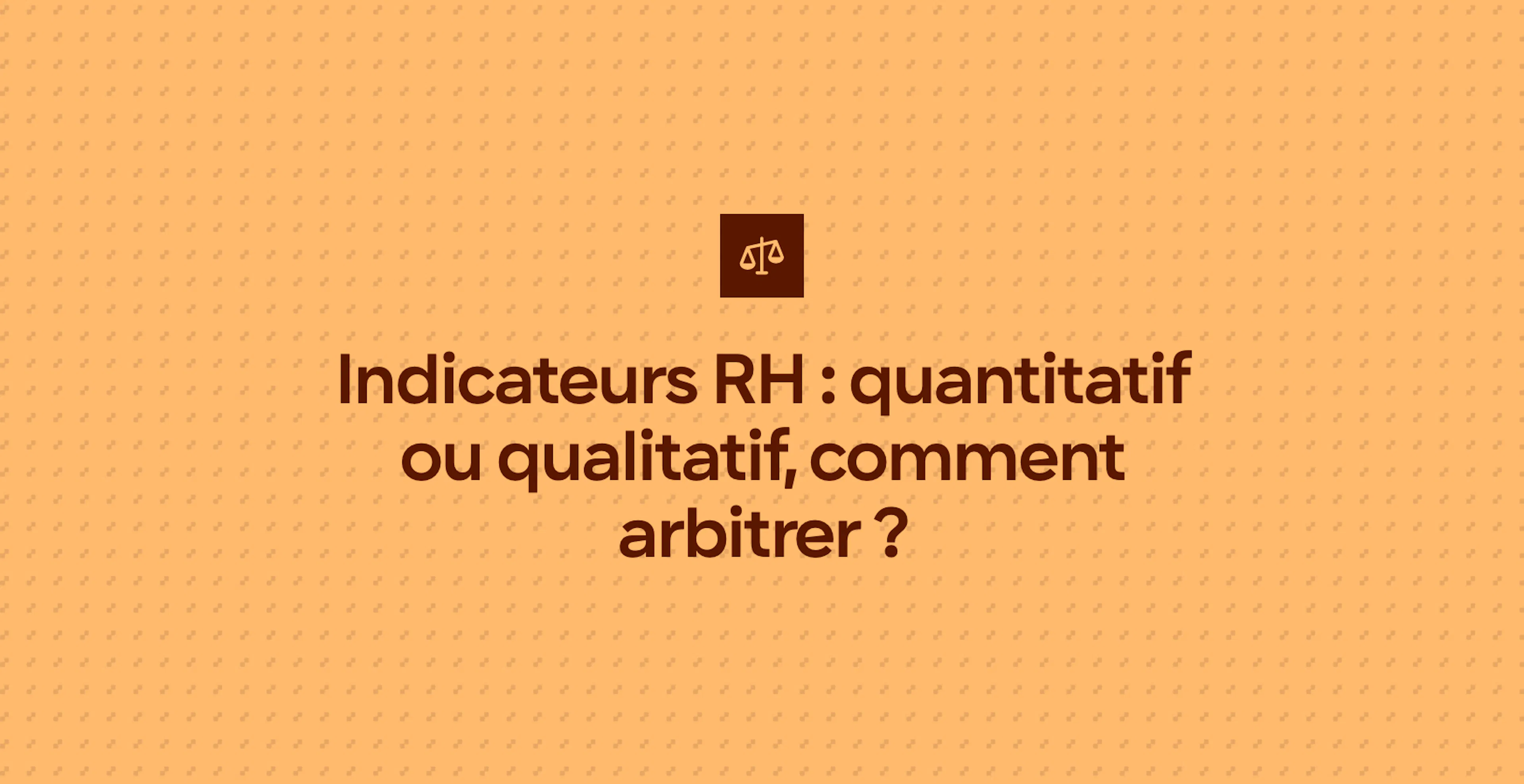Indicateurs RH : quantitatif ou qualitatif, comment arbitrer ?