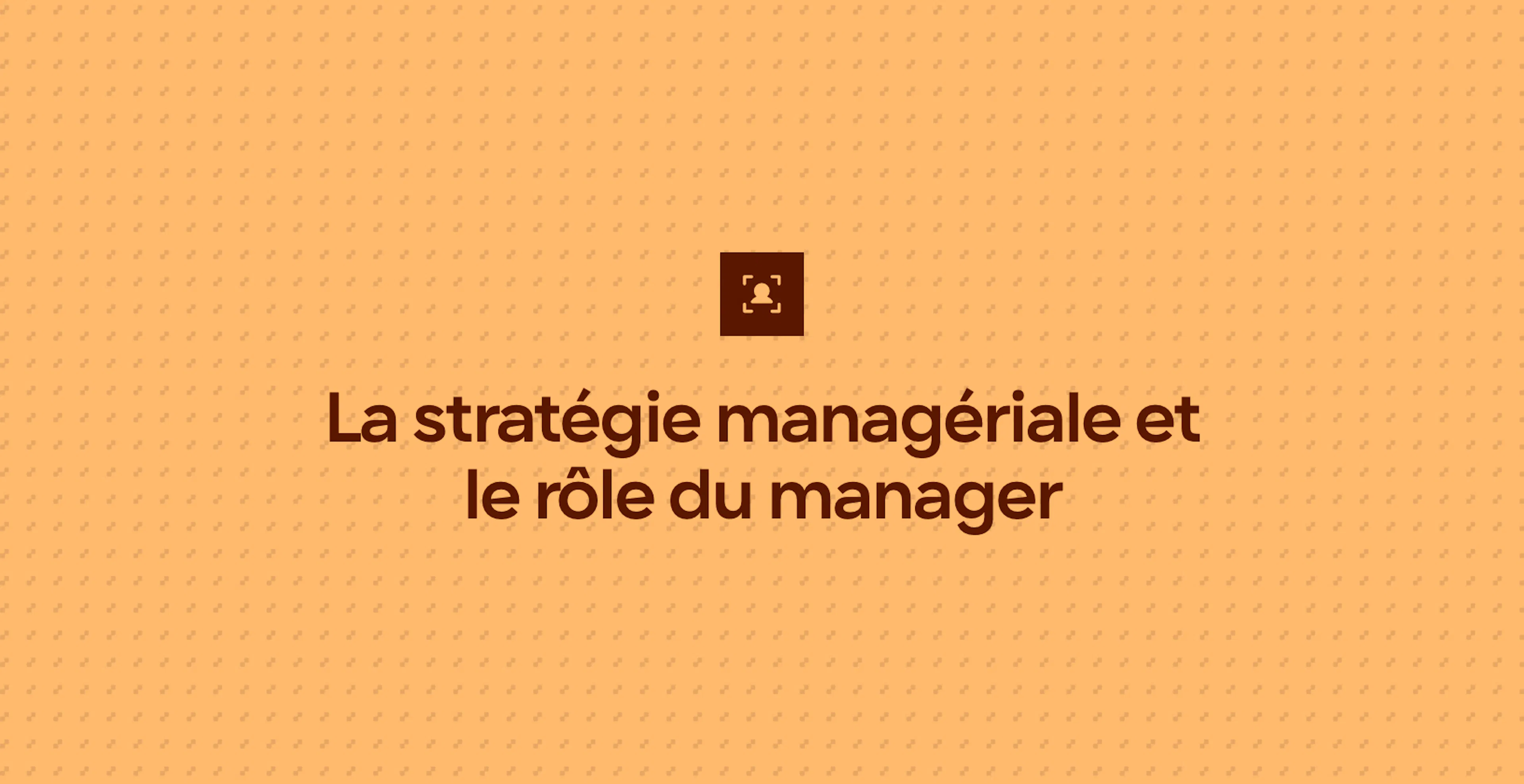 La stratégie managériale et le rôle du manager