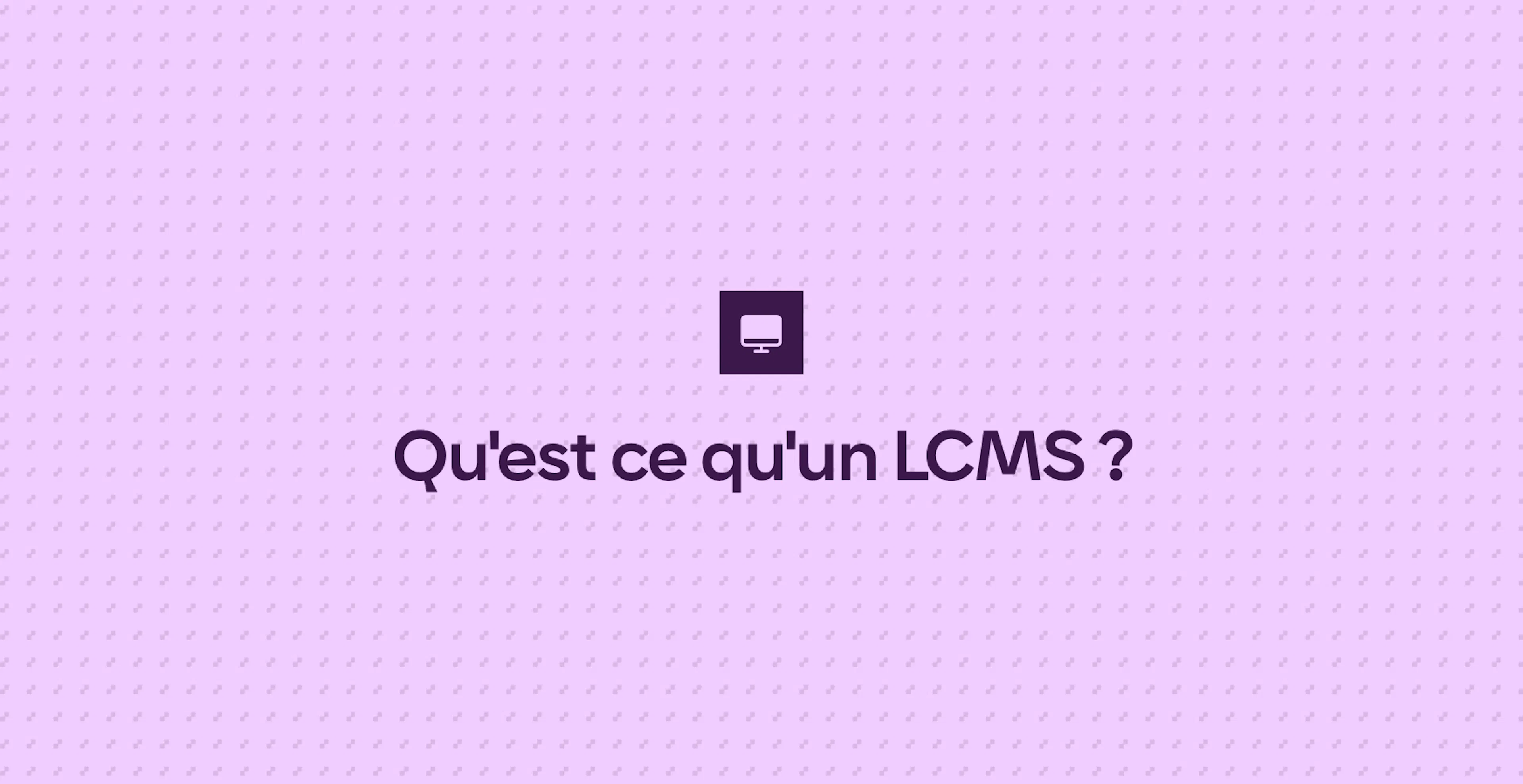 Qu'est ce qu'un LCMS ?