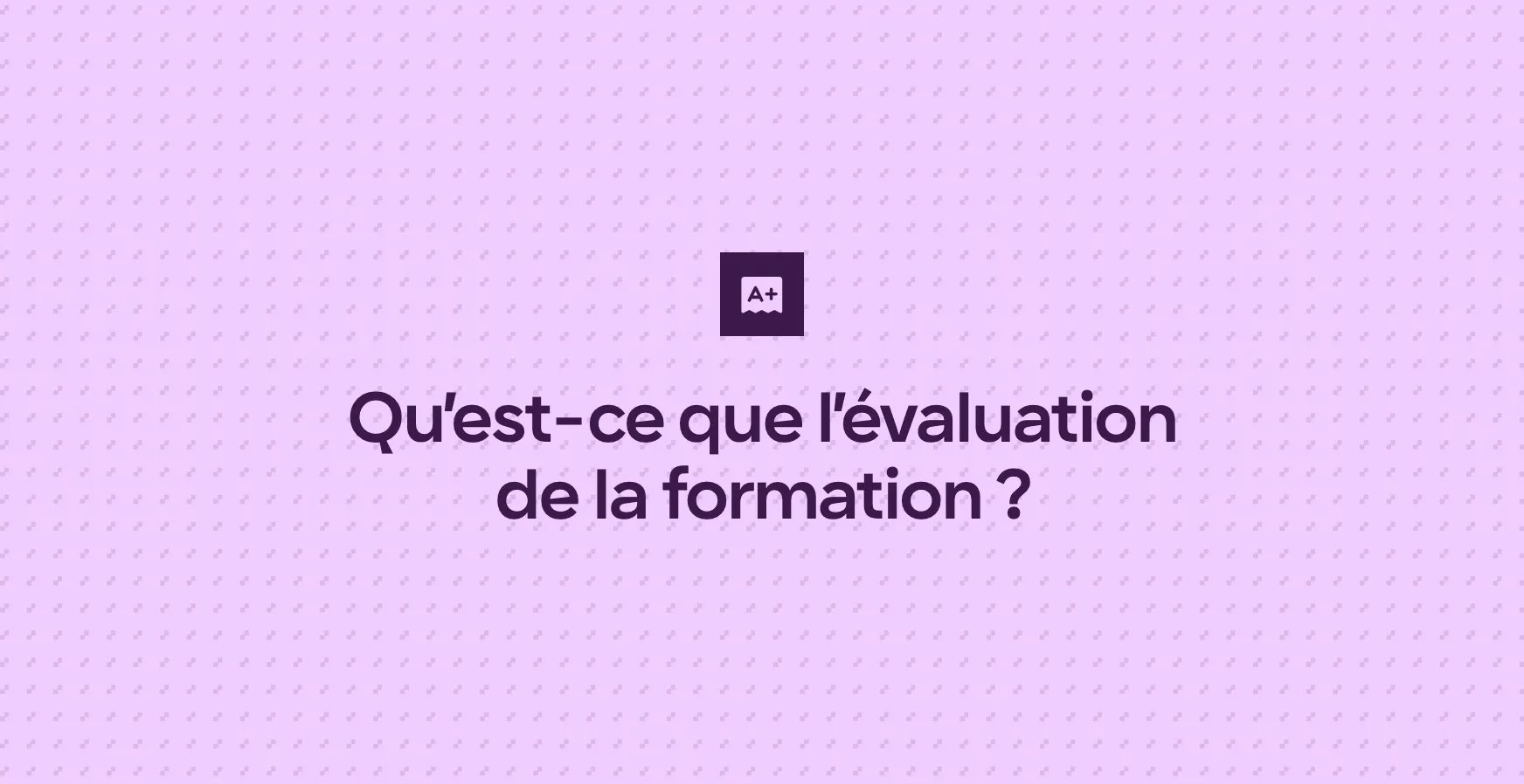 Qu’est-ce que l’évaluation de la formation ?