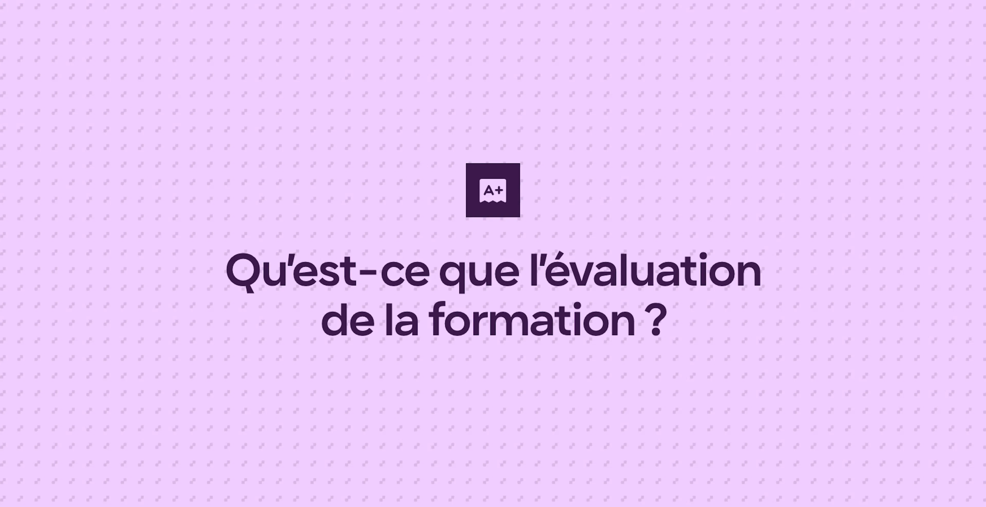 Qu’est-ce que l’évaluation de la formation ?