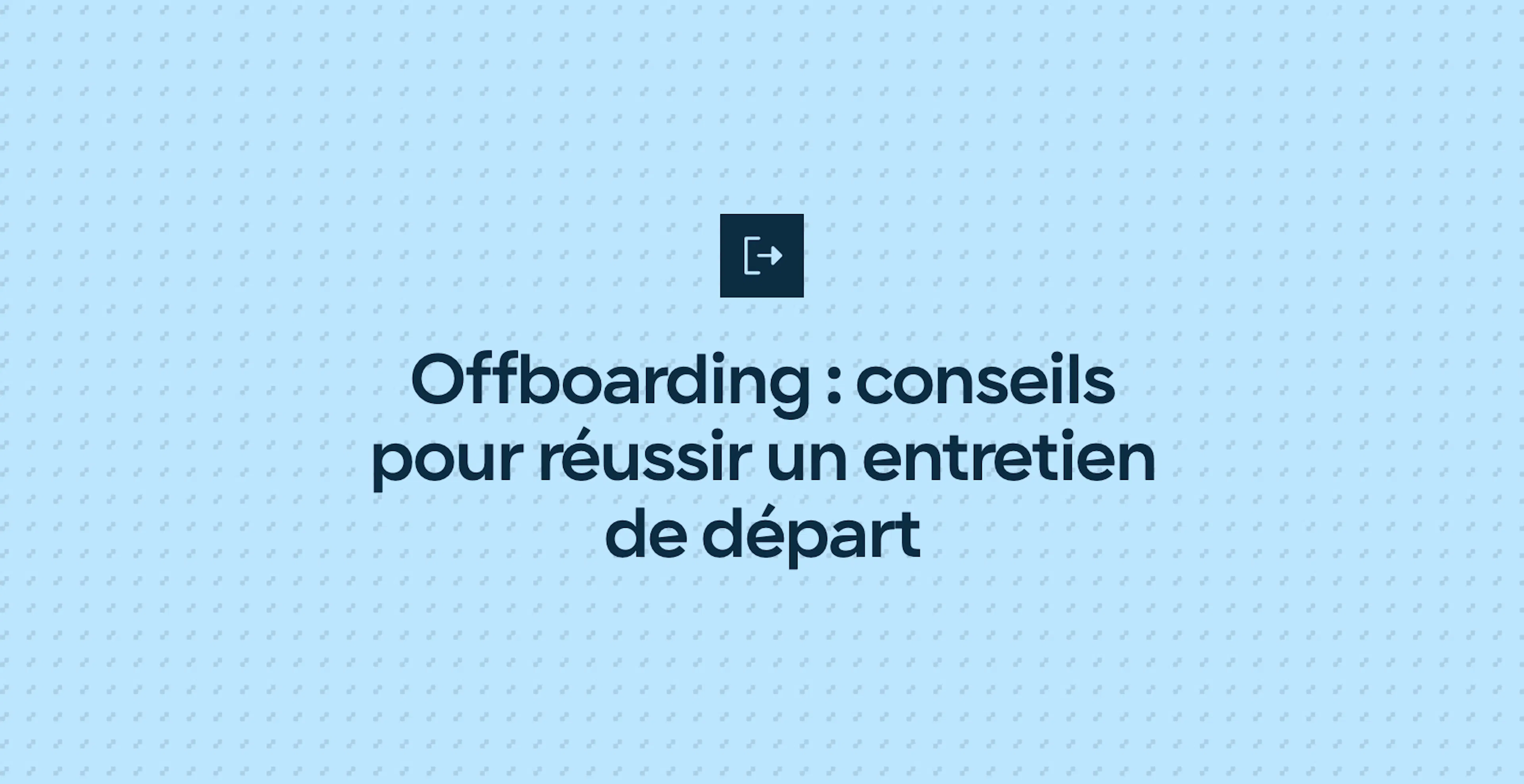 Offboarding : conseils pour réussir un entretien de départ